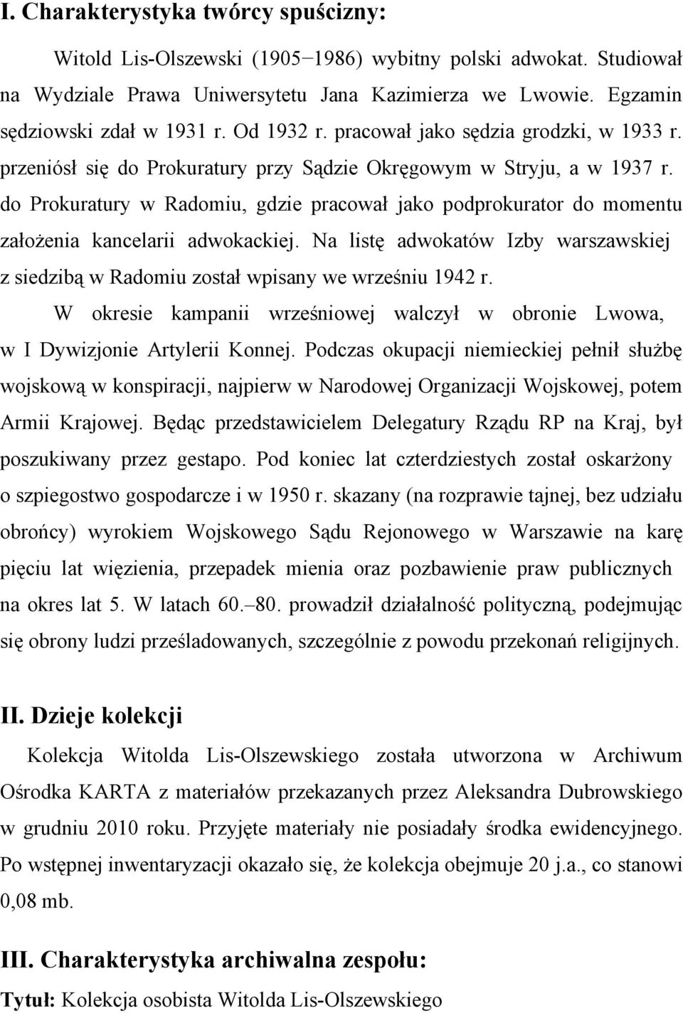 do Prokuratury w Radomiu, gdzie pracował jako podprokurator do momentu założenia kancelarii adwokackiej. Na listę adwokatów Izby warszawskiej z siedzibą w Radomiu został wpisany we wrześniu 1942 r.