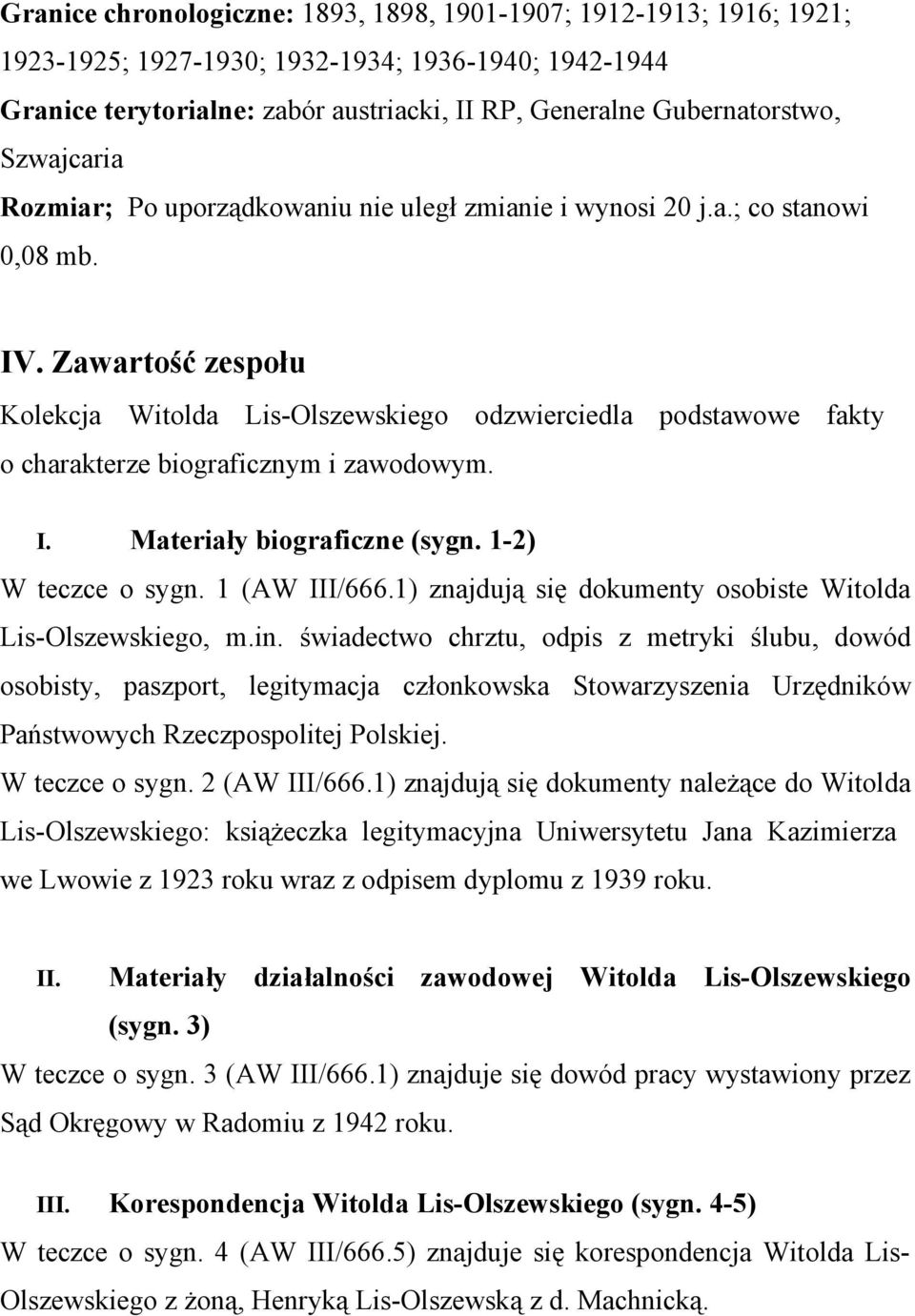 Zawartość zespołu Kolekcja Witolda Lis-Olszewskiego odzwierciedla podstawowe fakty o charakterze biograficznym i zawodowym. I. Materiały biograficzne (sygn. 1-2) W teczce o sygn. 1 (AW III/666.