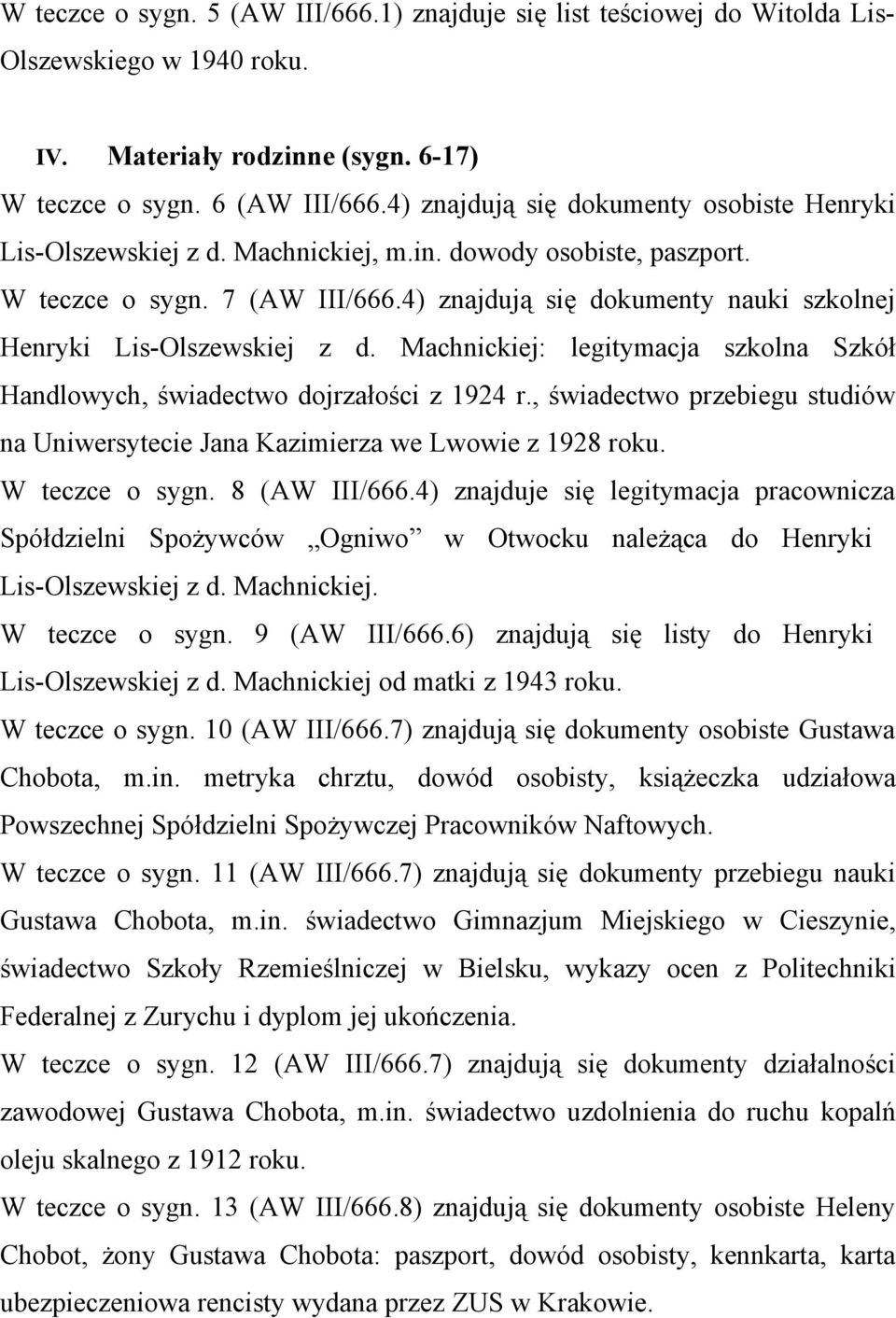 4) znajdują się dokumenty nauki szkolnej Henryki Lis-Olszewskiej z d. Machnickiej: legitymacja szkolna Szkół Handlowych, świadectwo dojrzałości z 1924 r.