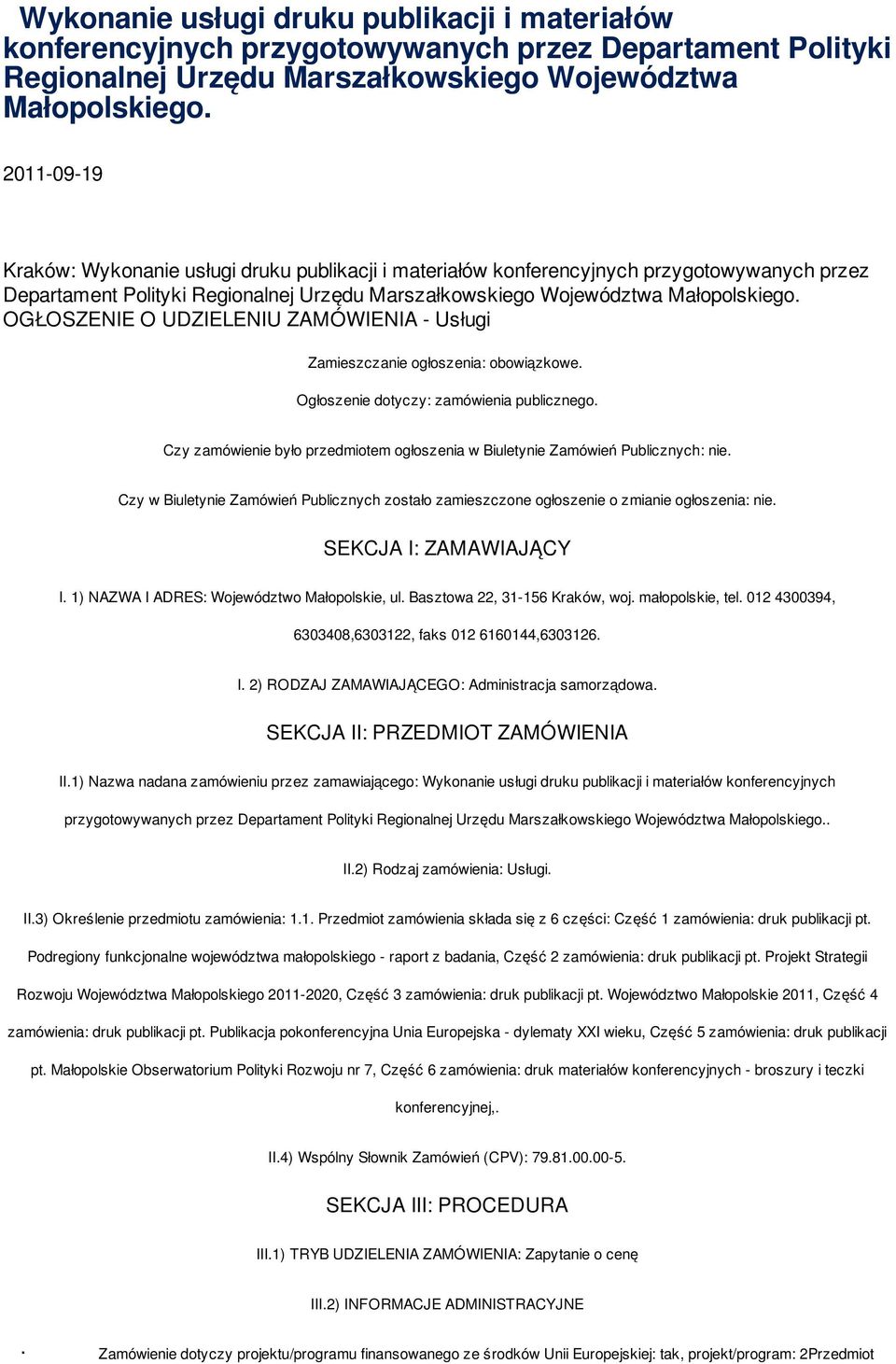 Czy zamówienie było przedmiotem ogłoszenia w Biuletynie Zamówień Publicznych: nie. Czy w Biuletynie Zamówień Publicznych zostało zamieszczone ogłoszenie o zmianie ogłoszenia: nie.