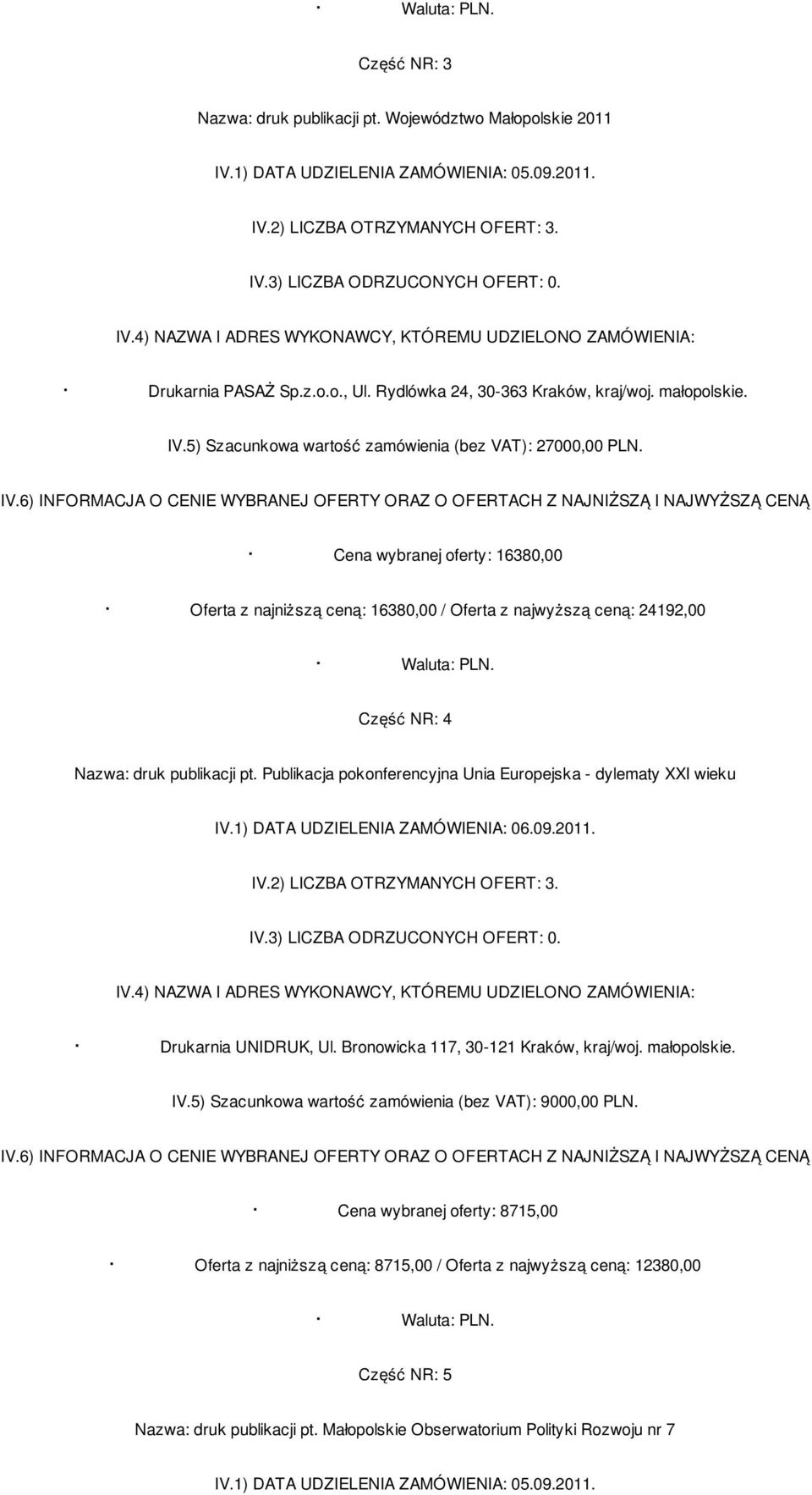 Publikacja pokonferencyjna Unia Europejska - dylematy XXI wieku IV.1) DATA UDZIELENIA ZAMÓWIENIA: 06.09.2011. Drukarnia UNIDRUK, Ul. Bronowicka 117, 30-121 Kraków, kraj/woj.