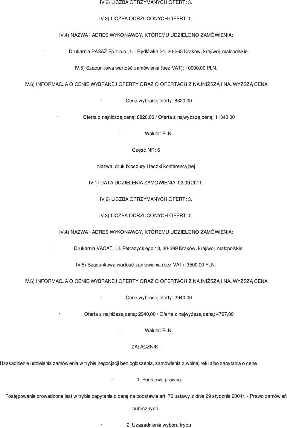 2011. Drukarnia VACAT, Ul. Petrażyckiego 13, 30-399 Kraków, kraj/woj. małopolskie. IV.5) Szacunkowa wartość zamówienia (bez VAT): 3500,00 PLN.