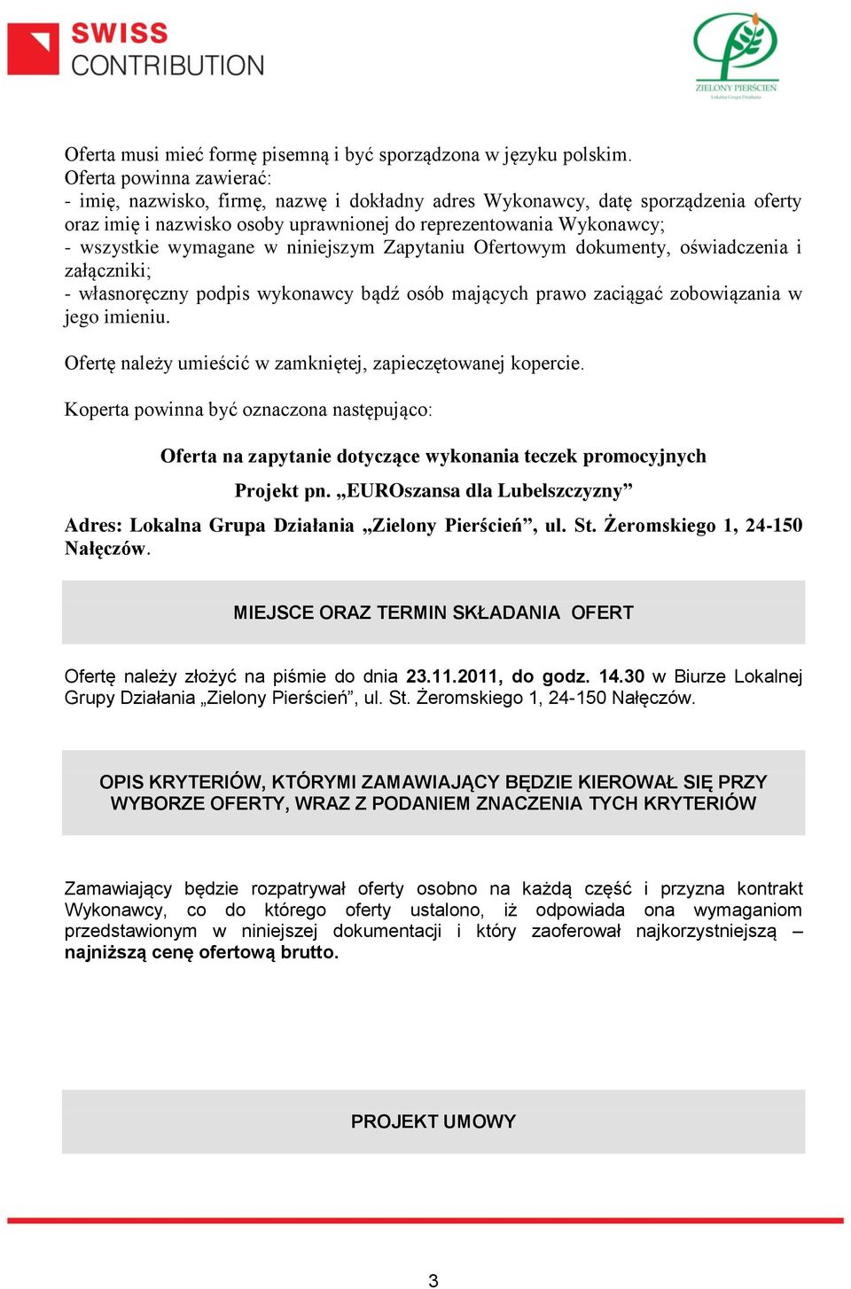 w niniejszym Zapytaniu Ofertowym dokumenty, oświadczenia i załączniki; - własnoręczny podpis wykonawcy bądź osób mających prawo zaciągać zobowiązania w jego imieniu.