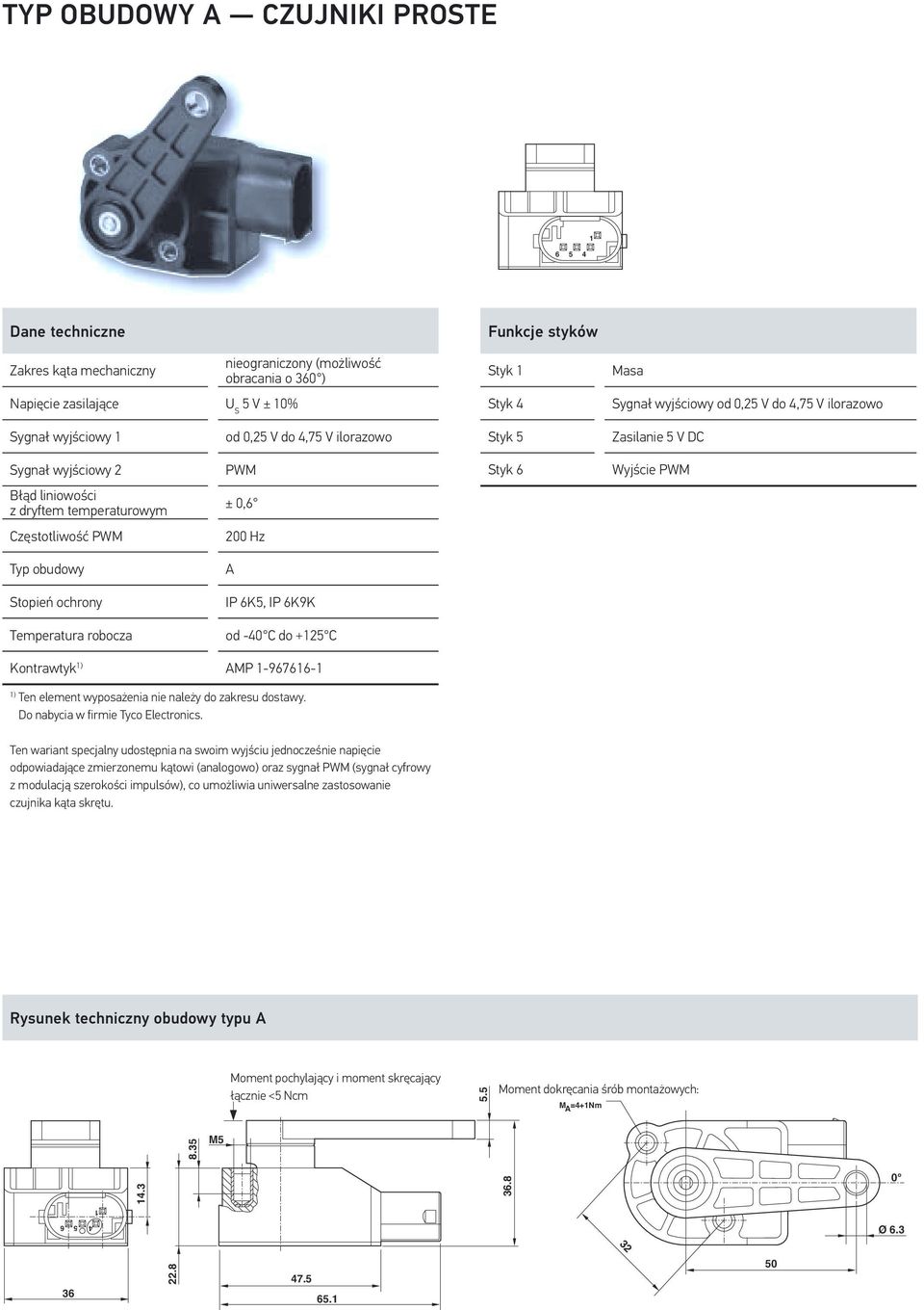 Częstotliwość PWM 2 Hz Typ obudowy A Stopień ochrony IP 6K, IP 6K9K Temperatura robocza od -4 C do +12 C Kontrawtyk 1) AMP 1-967616-1 1) Ten element wyposażenia nie należy do zakresu dostawy.