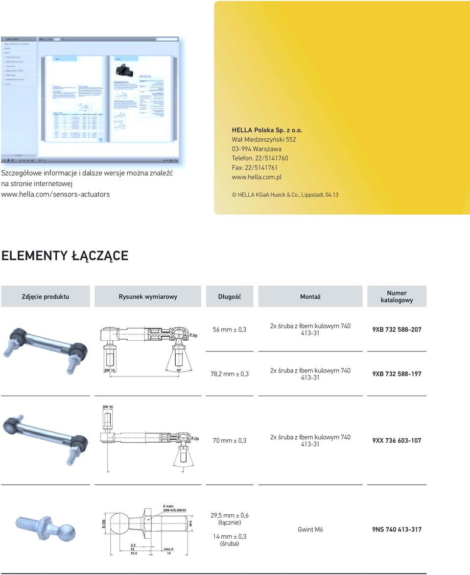 13 ELEMENTY ŁĄCZĄCE Zdjęcie produktu Rysunek wymiarowy Długość Montaż Numer katalogowy 6 mm ±,3 2x śruba z łbem kulowym 74 413-31 9XB 732 88-27