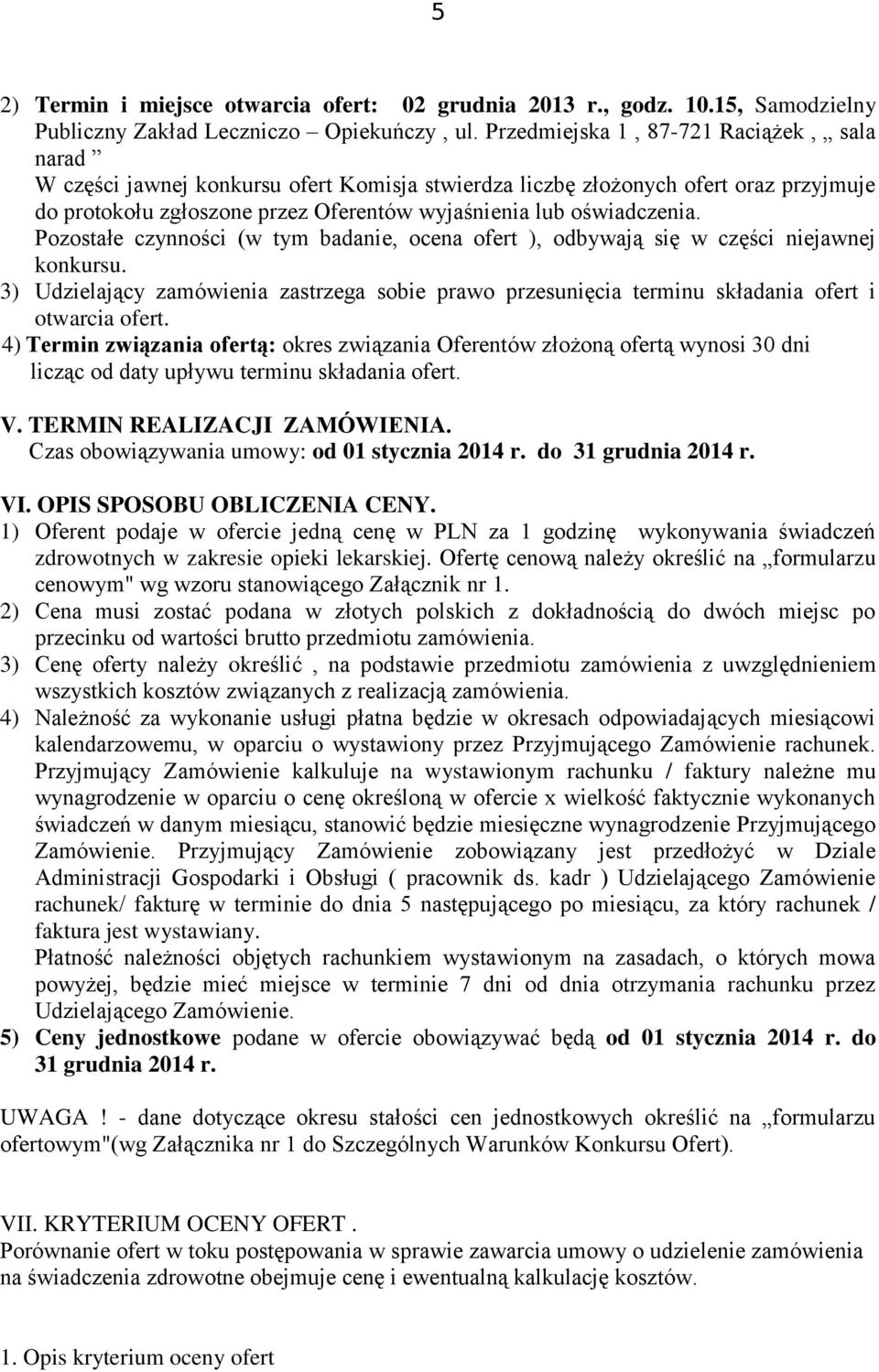 Pozostałe czynności (w tym badanie, ocena ofert ), odbywają się w części niejawnej konkursu. 3) Udzielający zamówienia zastrzega sobie prawo przesunięcia terminu składania ofert i otwarcia ofert.