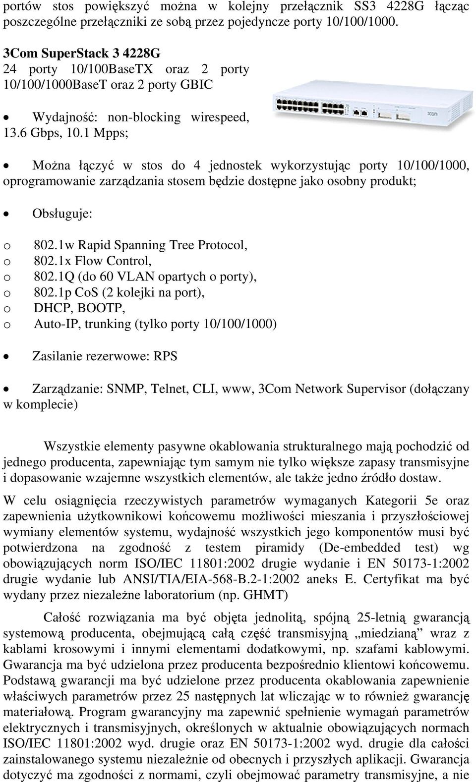 1 Mpps; Można łączyć w stos do 4 jednostek wykorzystując porty 10/100/1000, oprogramowanie zarządzania stosem będzie dostępne jako osobny produkt; Obsługuje: o 802.