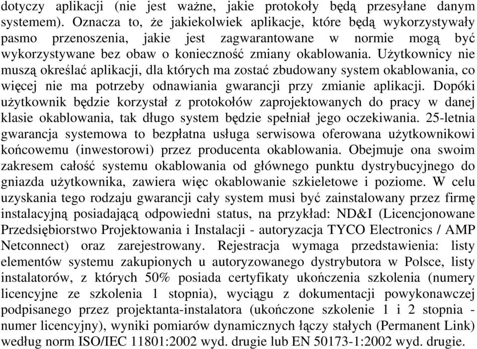 Użytkownicy nie muszą określać aplikacji, dla których ma zostać zbudowany system okablowania, co więcej nie ma potrzeby odnawiania gwarancji przy zmianie aplikacji.