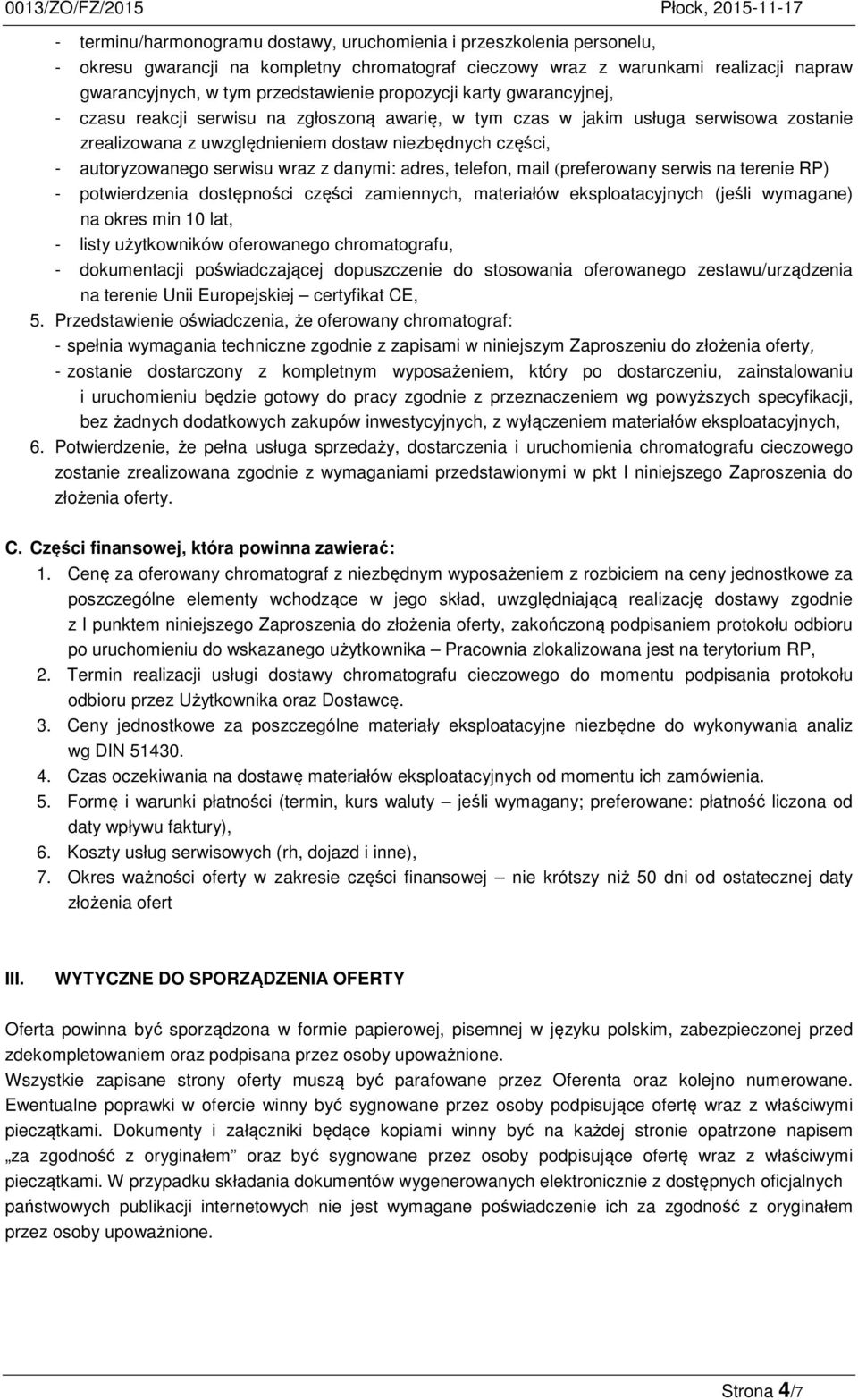 serwisu wraz z danymi: adres, telefon, mail (preferowany serwis na terenie RP) - potwierdzenia dostępności części zamiennych, materiałów eksploatacyjnych (jeśli wymagane) na okres min 10 lat, - listy