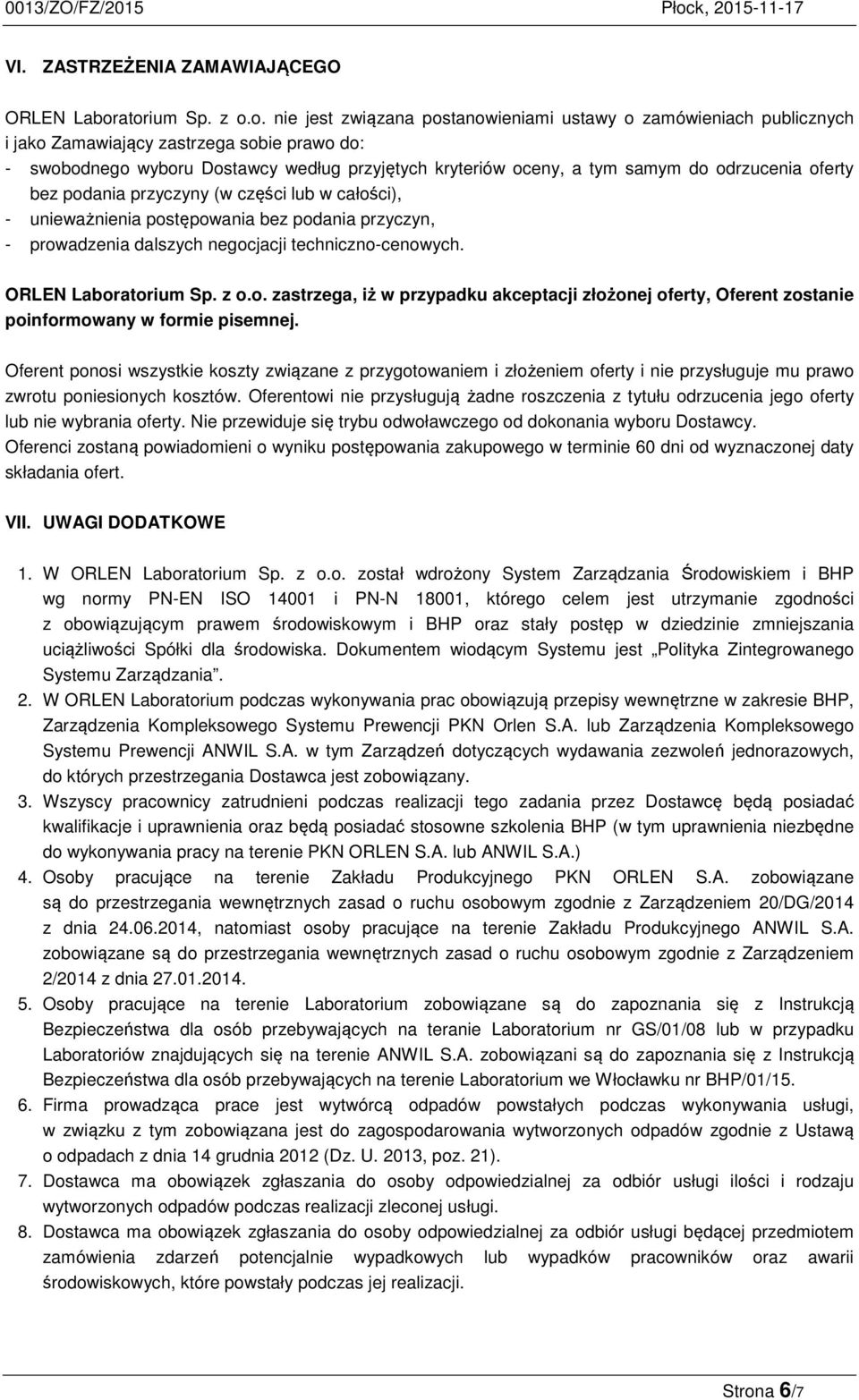 tym samym do odrzucenia oferty bez podania przyczyny (w części lub w całości), - unieważnienia postępowania bez podania przyczyn, - prowadzenia dalszych negocjacji techniczno-cenowych.
