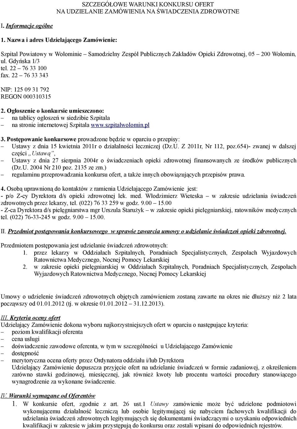 22 76 33 343 NIP: 125 09 31 792 REGON 000310315 2. Ogłoszenie o konkursie umieszczono: na tablicy ogłoszeń w siedzibie Szpitala na stronie internetowej Szpitala www.szpitalwolomin.pl 3.