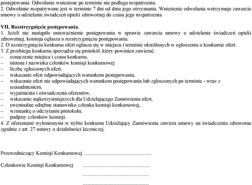 Jeżeli nie nastąpiło unieważnienie postępowania w sprawie zawarcia umowy o udzielanie świadczeń opieki zdrowotnej, komisja ogłasza o rozstrzygnięciu postępowania. 2.