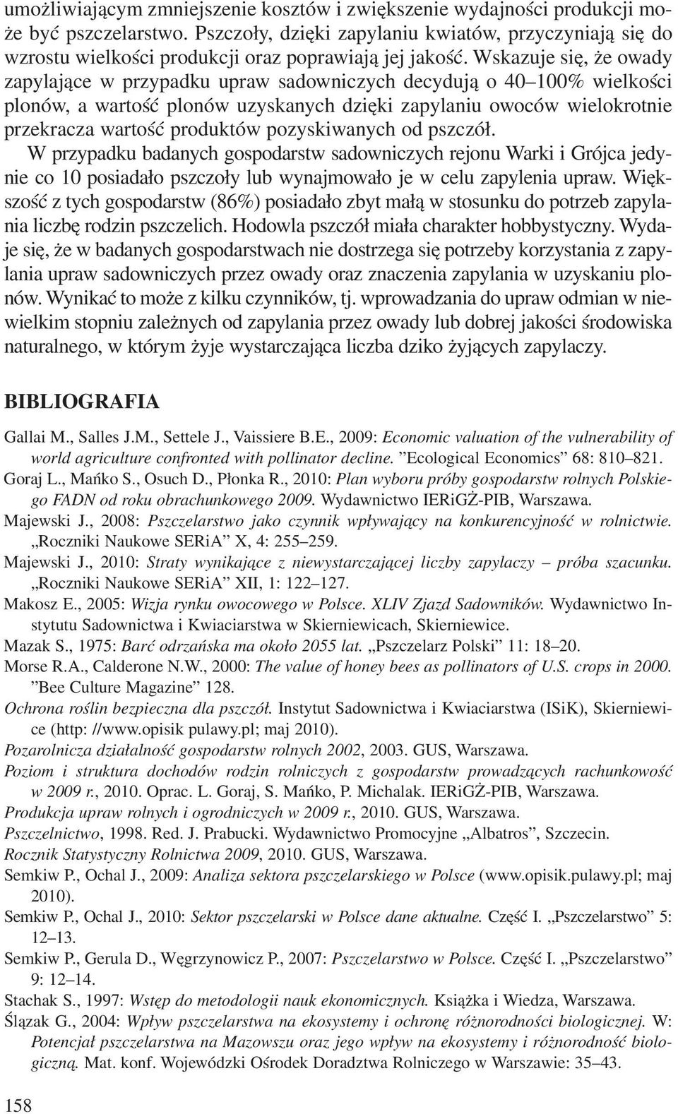 Wskazuje siê, e owady zapylaj¹ce w przypadku upraw sadowniczych decyduj¹ o 40 100% wielkoœci plonów, a wartoœæ plonów uzyskanych dziêki zapylaniu owoców wielokrotnie przekracza wartoœæ produktów