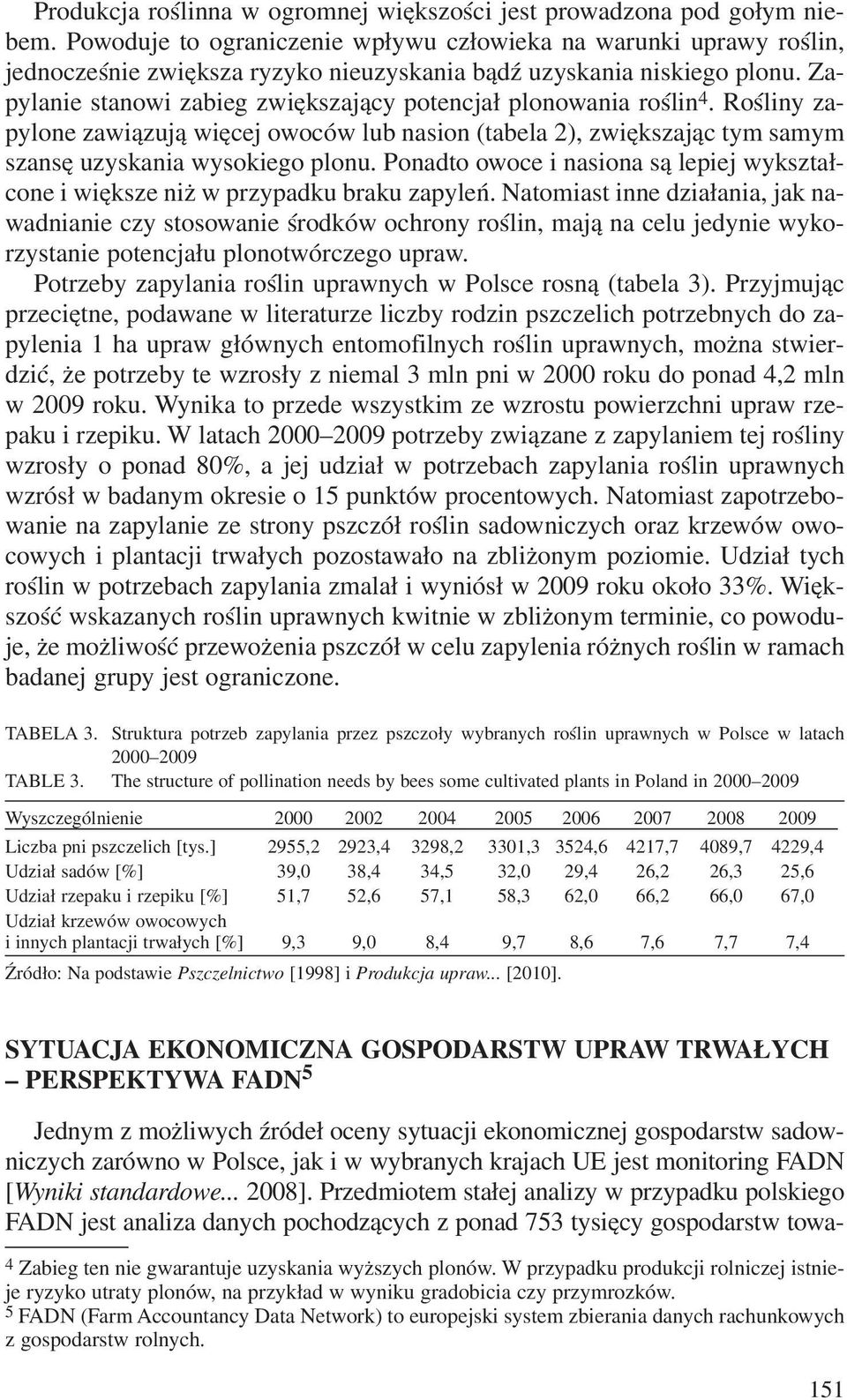 Zapylanie stanowi zabieg zwiêkszaj¹cy potencja³ plonowania roœlin 4. Roœliny zapylone zawi¹zuj¹ wiêcej owoców lub nasion (tabela 2), zwiêkszaj¹c tym samym szansê uzyskania wysokiego plonu.
