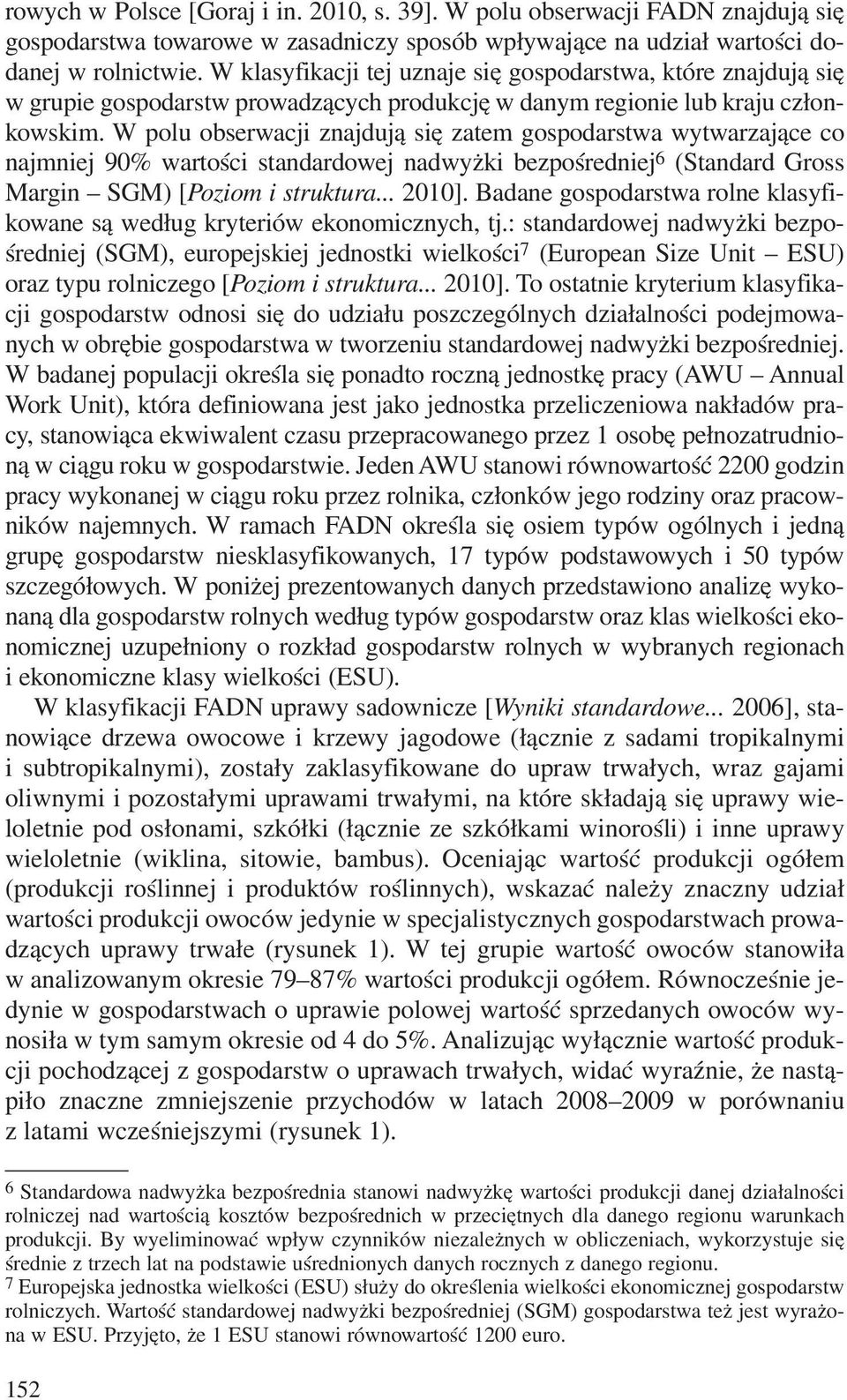 W polu obserwacji znajduj¹ siê zatem gospodarstwa wytwarzaj¹ce co najmniej 90% wartoœci standardowej nadwy ki bezpoœredniej 6 (Standard Gross Margin SGM) [Poziom i struktura... 2010].