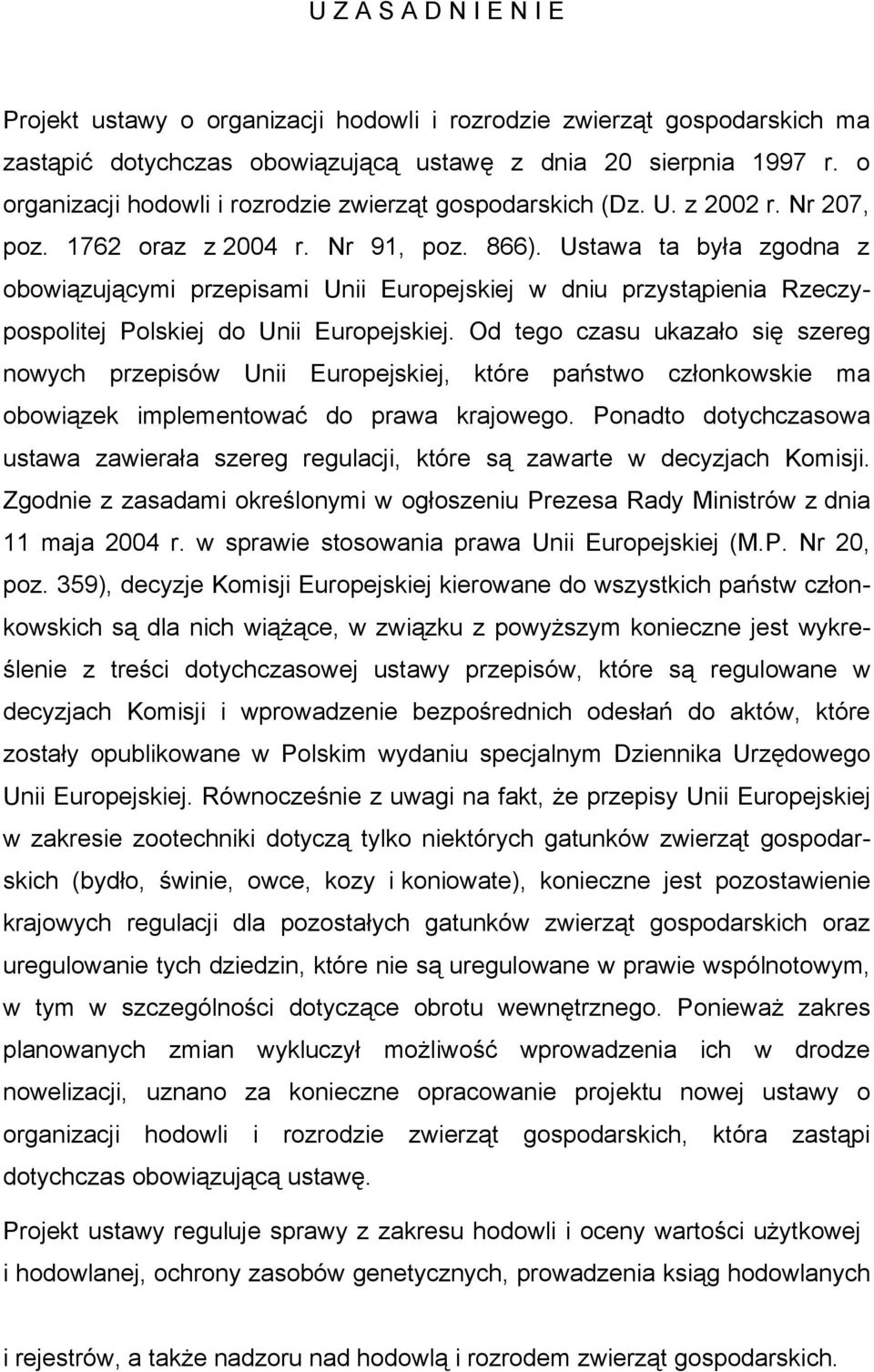 Ustawa ta była zgodna z obowiązującymi przepisami Unii Europejskiej w dniu przystąpienia Rzeczypospolitej Polskiej do Unii Europejskiej.