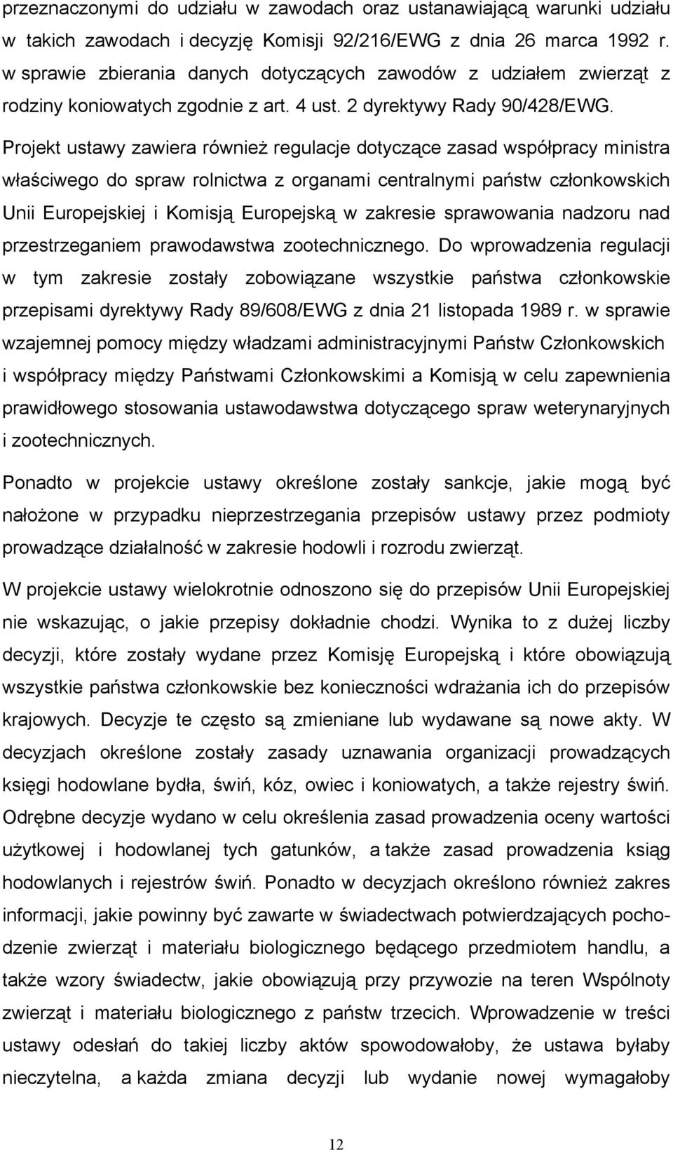 Projekt ustawy zawiera również regulacje dotyczące zasad współpracy ministra właściwego do spraw rolnictwa z organami centralnymi państw członkowskich Unii Europejskiej i Komisją Europejską w