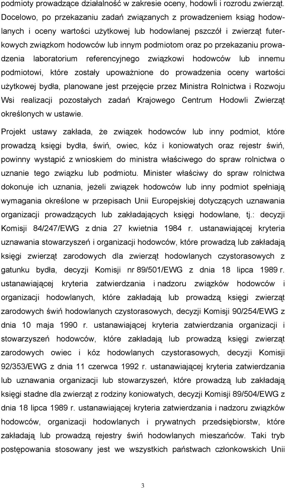 przekazaniu prowadzenia laboratorium referencyjnego związkowi hodowców lub innemu podmiotowi, które zostały upoważnione do prowadzenia oceny wartości użytkowej bydła, planowane jest przejęcie przez