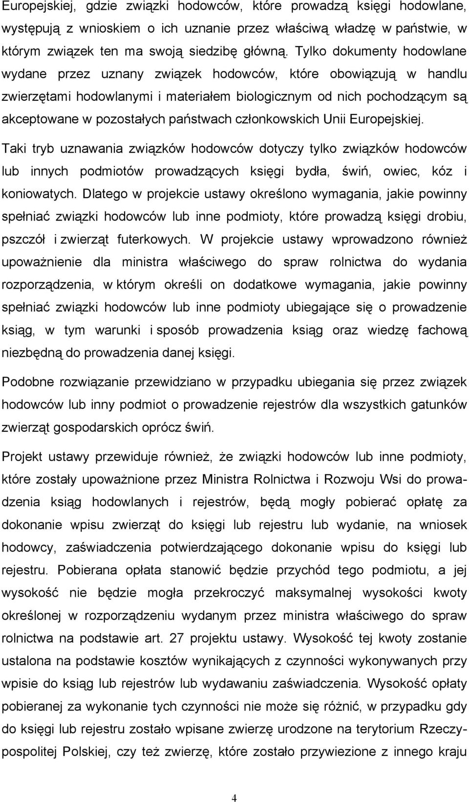 członkowskich Unii Europejskiej. Taki tryb uznawania związków hodowców dotyczy tylko związków hodowców lub innych podmiotów prowadzących księgi bydła, świń, owiec, kóz i koniowatych.