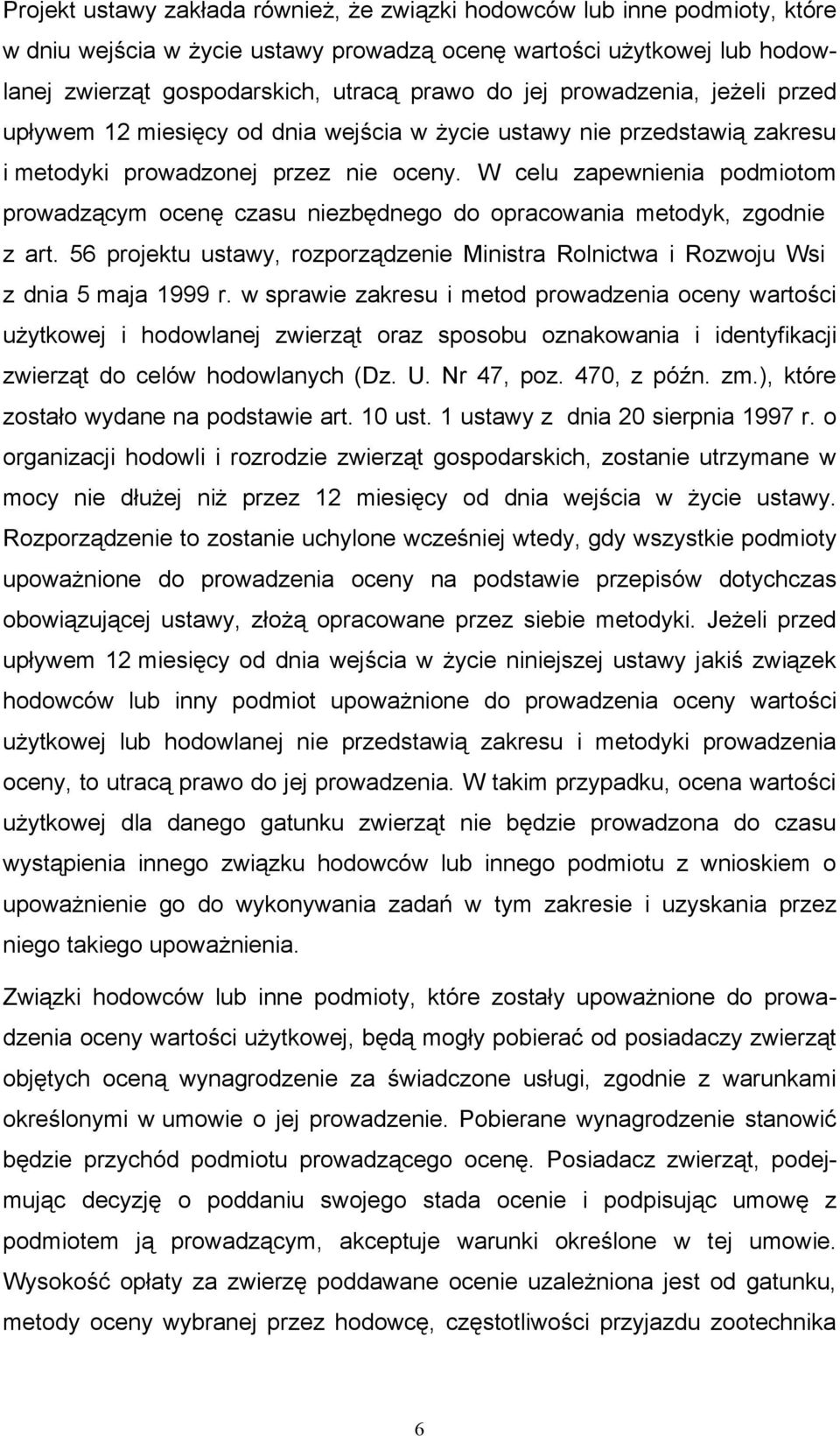 W celu zapewnienia podmiotom prowadzącym ocenę czasu niezbędnego do opracowania metodyk, zgodnie z art. 56 projektu ustawy, rozporządzenie Ministra Rolnictwa i Rozwoju Wsi z dnia 5 maja 1999 r.