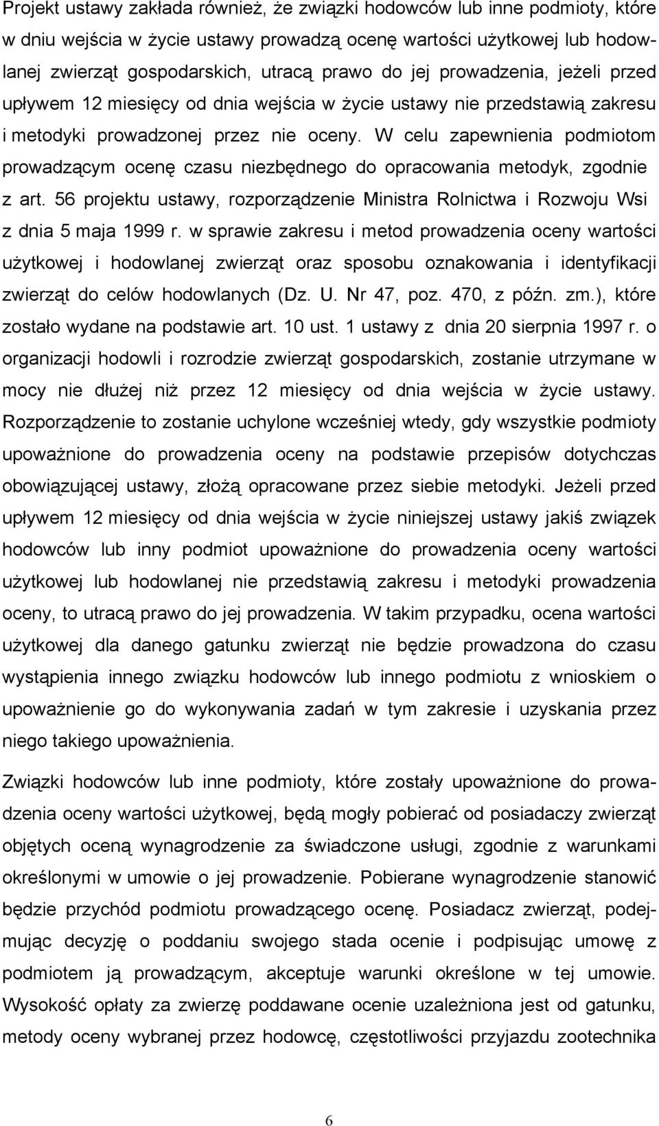 W celu zapewnienia podmiotom prowadzącym ocenę czasu niezbędnego do opracowania metodyk, zgodnie z art. 56 projektu ustawy, rozporządzenie Ministra Rolnictwa i Rozwoju Wsi z dnia 5 maja 1999 r.