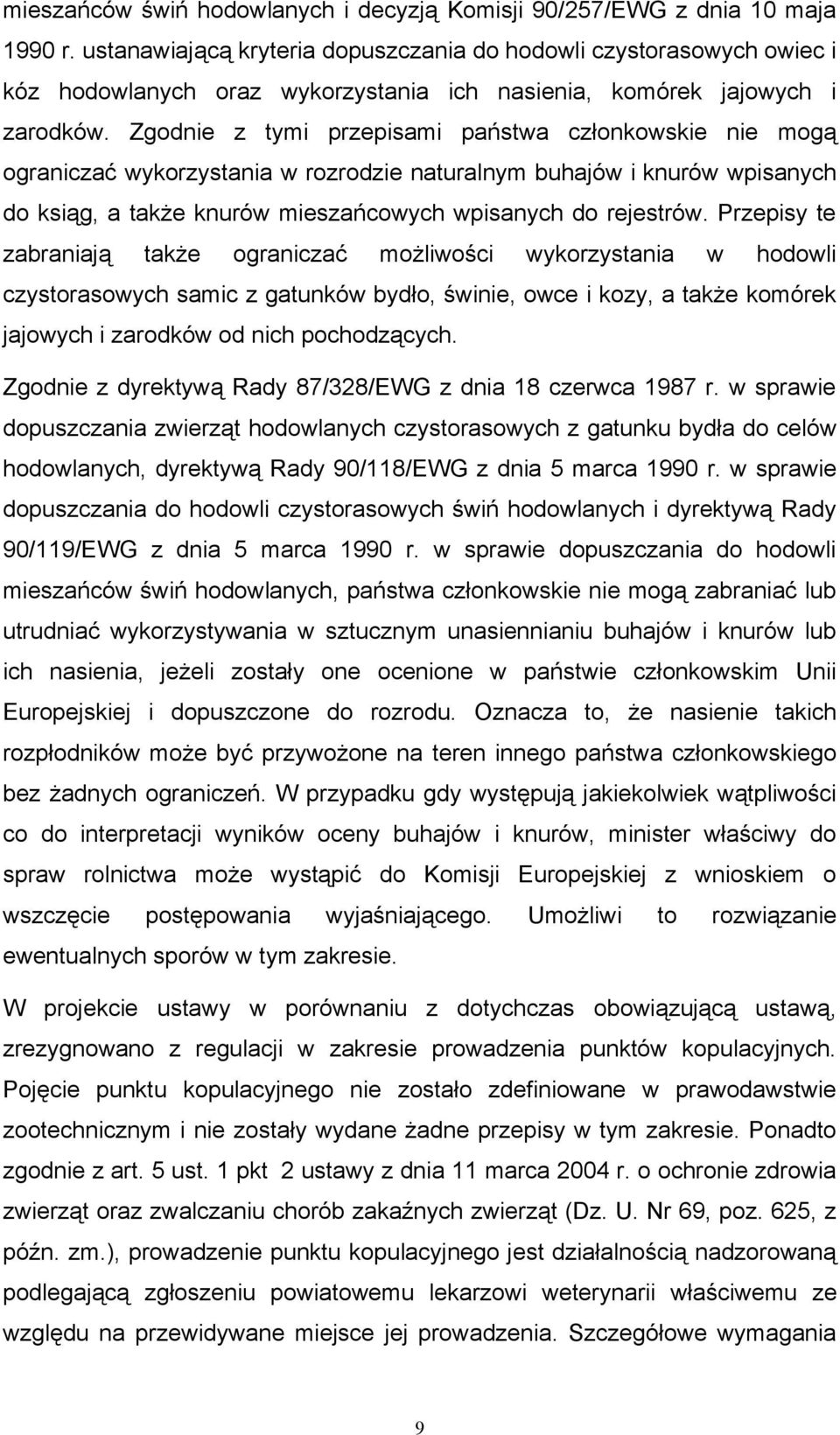 Zgodnie z tymi przepisami państwa członkowskie nie mogą ograniczać wykorzystania w rozrodzie naturalnym buhajów i knurów wpisanych do ksiąg, a także knurów mieszańcowych wpisanych do rejestrów.