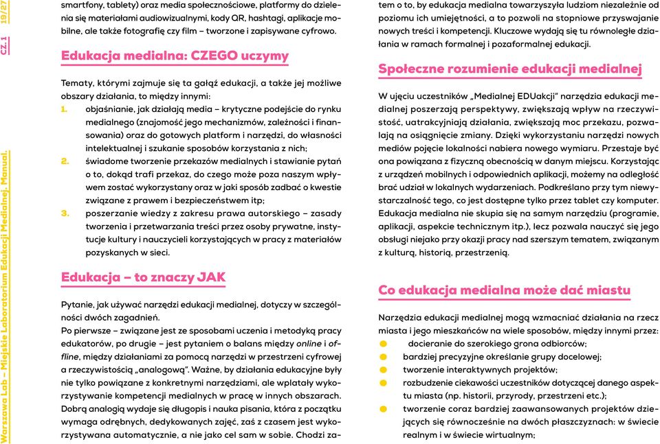 zapisywane cyfrowo. Edukacja medialna: CZEGO uczymy Tematy, którymi zajmuje się ta gałąź edukacji, a także jej możliwe obszary działania, to między innymi: 1.