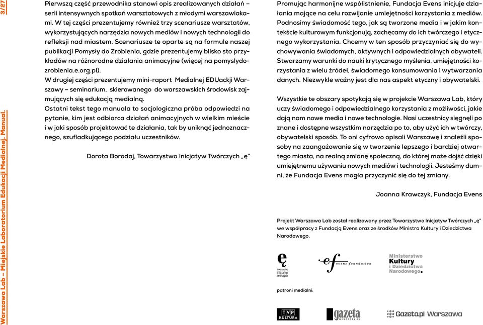 Scenariusze te oparte są na formule naszej publikacji Pomysły do Zrobienia, gdzie prezentujemy blisko sto przykładów na różnorodne działania animacyjne (więcej na pomyslydozrobienia.e.org.pl).