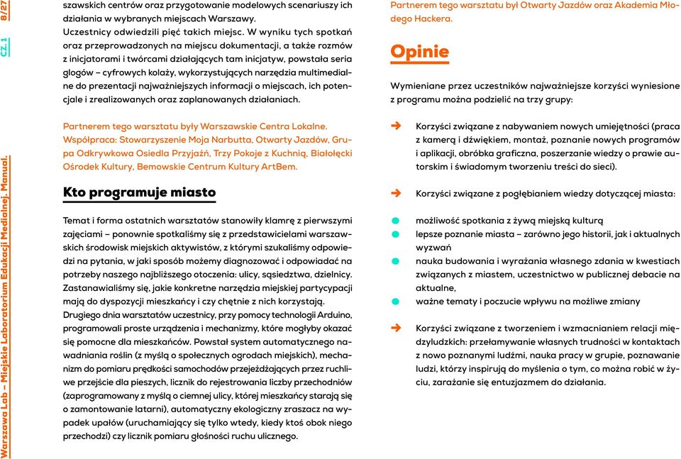 W wyniku tych spotkań oraz przeprowadzonych na miejscu dokumentacji, a także rozmów z inicjatorami i twórcami działających tam inicjatyw, powstała seria glogów cyfrowych kolaży, wykorzystujących