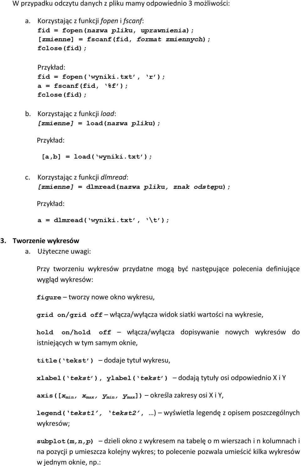 Korzystając z funkcji load: [zmienne] = load(nazwa pliku); [a,b] = load( wyniki.txt ); c. Korzystając z funkcji dlmread: [zmienne] = dlmread(nazwa pliku, znak odstępu); a = dlmread( wyniki.