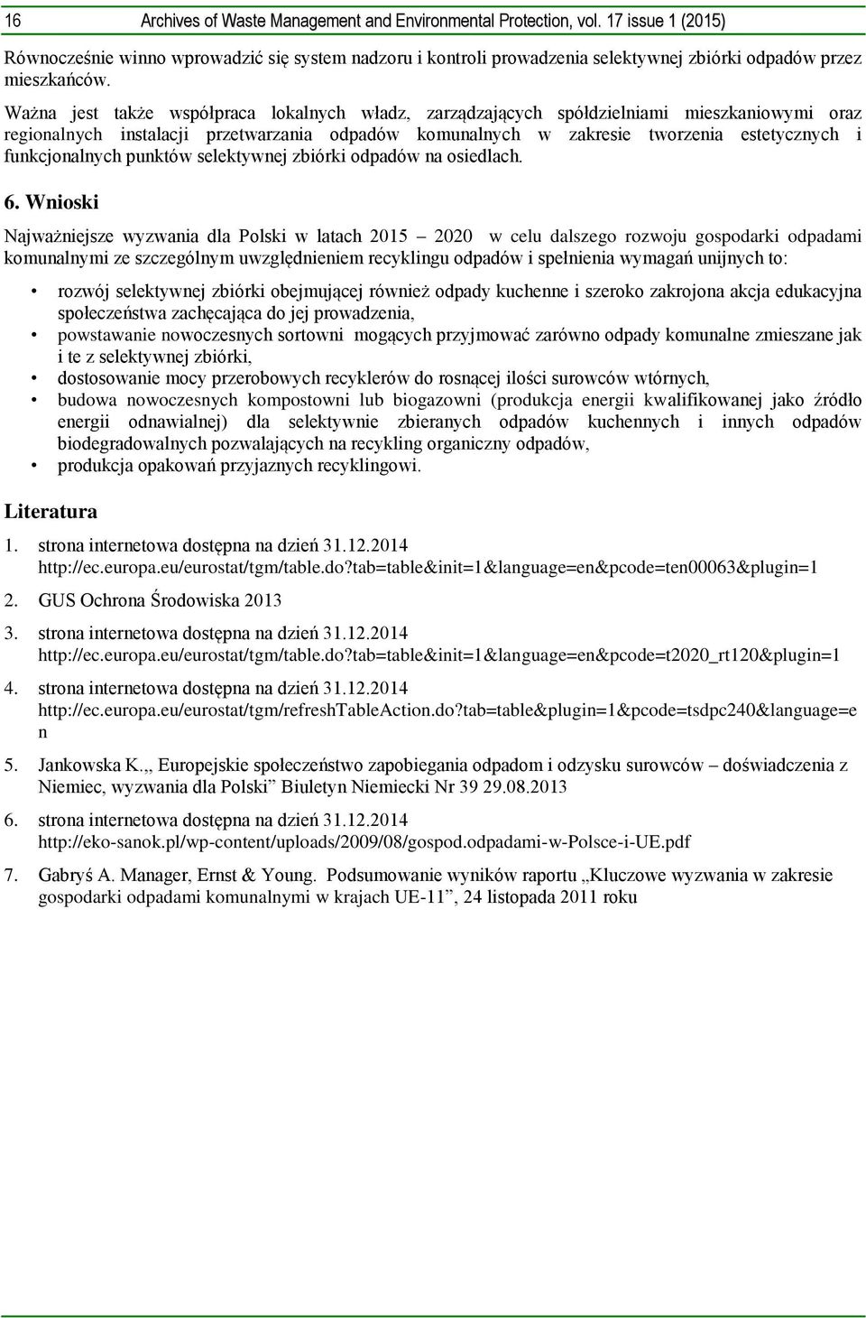 Ważna jest także współpraca lokalnych władz, zarządzających spółdzielniami mieszkaniowymi oraz regionalnych instalacji przetwarzania odpadów komunalnych w zakresie tworzenia estetycznych i