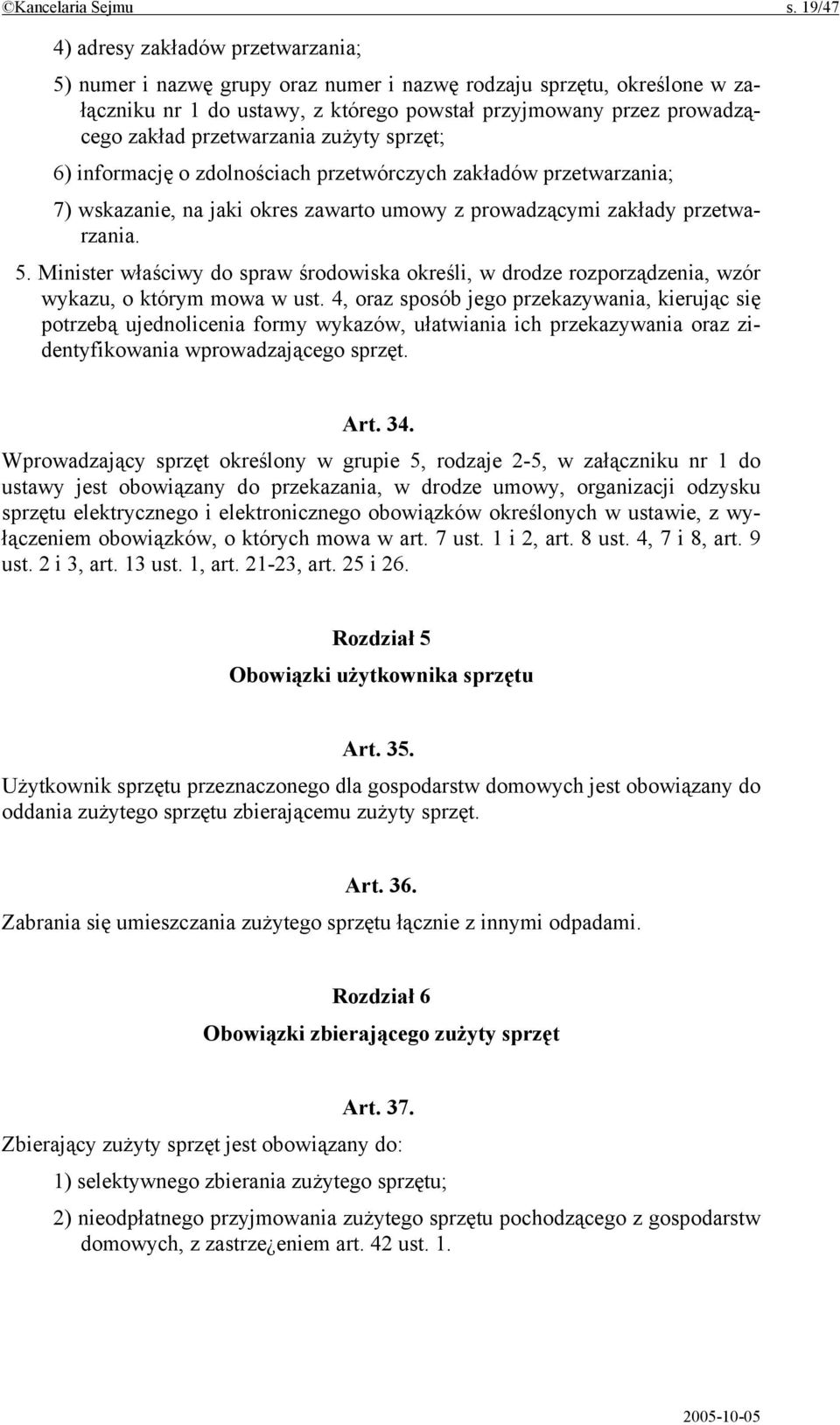 przetwarzania zużyty sprzęt; 6) informację o zdolnościach przetwórczych zakładów przetwarzania; 7) wskazanie, na jaki okres zawarto umowy z prowadzącymi zakłady przetwarzania. 5.