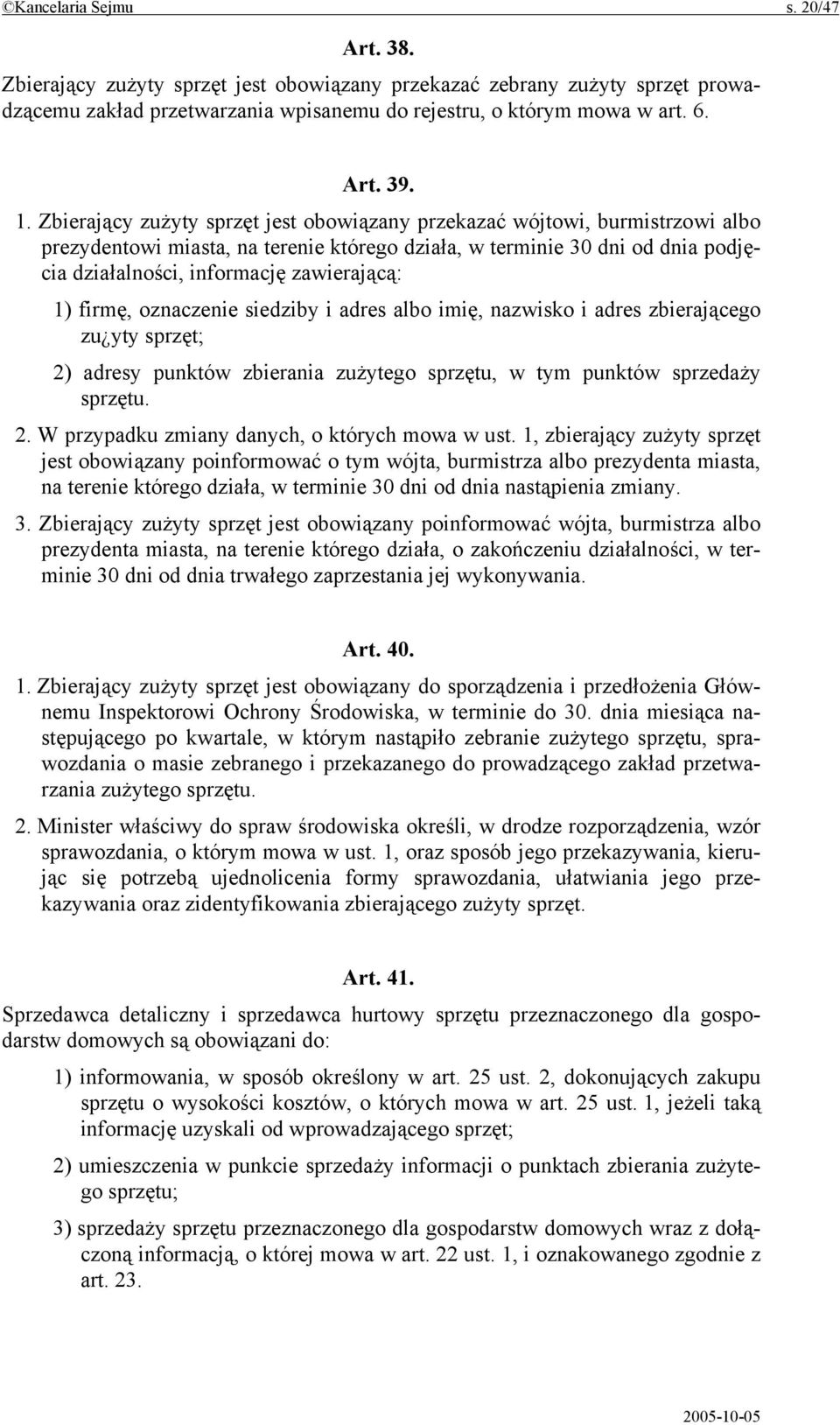 1) firmę, oznaczenie siedziby i adres albo imię, nazwisko i adres zbierającego zu yty sprzęt; 2) adresy punktów zbierania zużytego sprzętu, w tym punktów sprzedaży sprzętu. 2. W przypadku zmiany danych, o których mowa w ust.