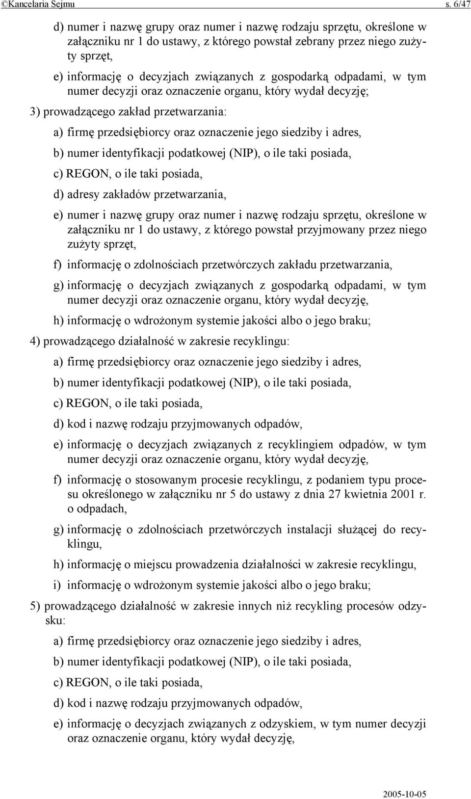 gospodarką odpadami, w tym numer decyzji oraz oznaczenie organu, który wydał decyzję; 3) prowadzącego zakład przetwarzania: a) firmę przedsiębiorcy oraz oznaczenie jego siedziby i adres, b) numer