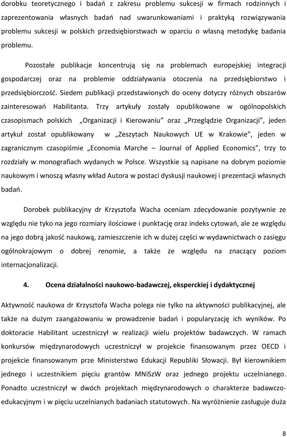 Pozostałe publikacje koncentrują się na problemach europejskiej integracji gospodarczej oraz na problemie oddziaływania otoczenia na przedsiębiorstwo i przedsiębiorczość.