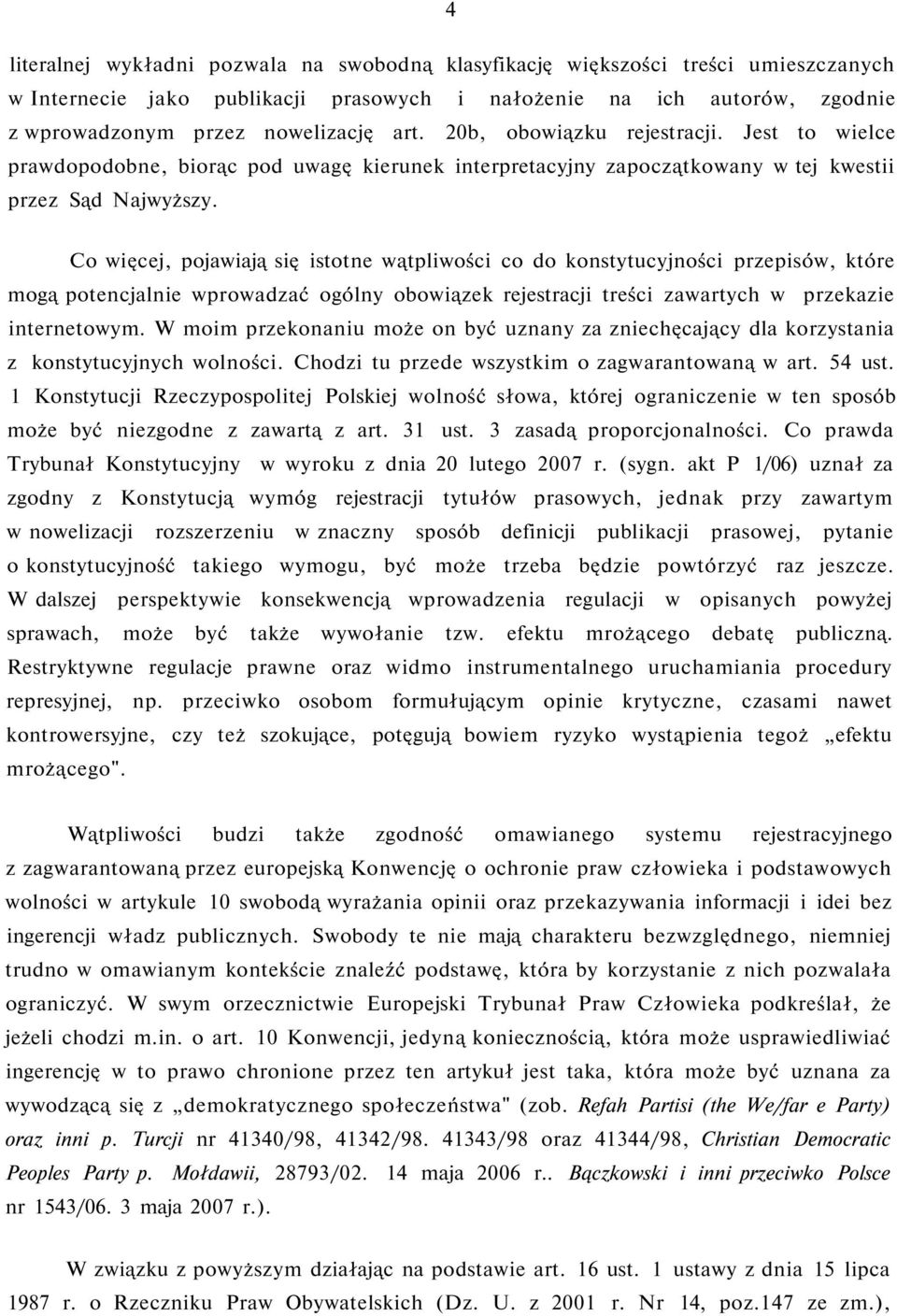 Co więcej, pojawiają się istotne wątpliwości co do konstytucyjności przepisów, które mogą potencjalnie wprowadzać ogólny obowiązek rejestracji treści zawartych w przekazie internetowym.