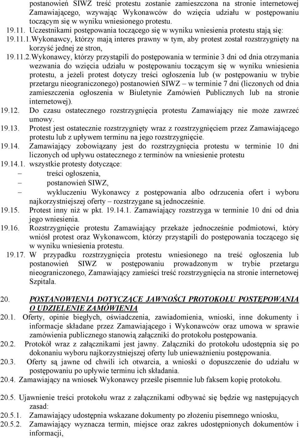 11.2.Wykonawcy, którzy przystąpili do postępowania w terminie 3 dni od dnia otrzymania wezwania do wzięcia udziału w postępowaniu toczącym się w wyniku wniesienia protestu, a jeżeli protest dotyczy
