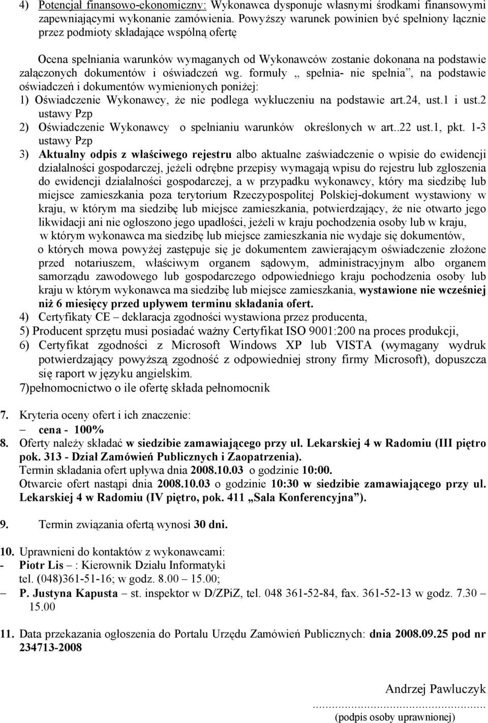 oświadczeń wg. formuły spełnia- nie spełnia, na podstawie oświadczeń i dokumentów wymienionych poniżej: 1) Oświadczenie Wykonawcy, że nie podlega wykluczeniu na podstawie art.24, ust.1 i ust.