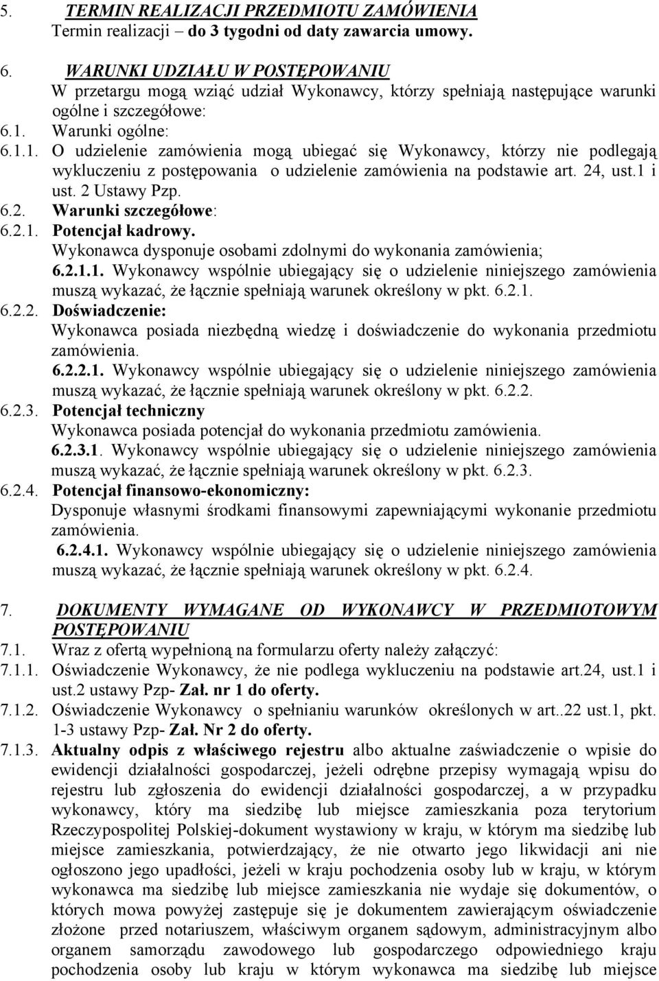 Warunki ogólne: 6.1.1. O udzielenie zamówienia mogą ubiegać się Wykonawcy, którzy nie podlegają wykluczeniu z postępowania o udzielenie zamówienia na podstawie art. 24, ust.1 i ust. 2 Ustawy Pzp. 6.2. Warunki szczegółowe: 6.