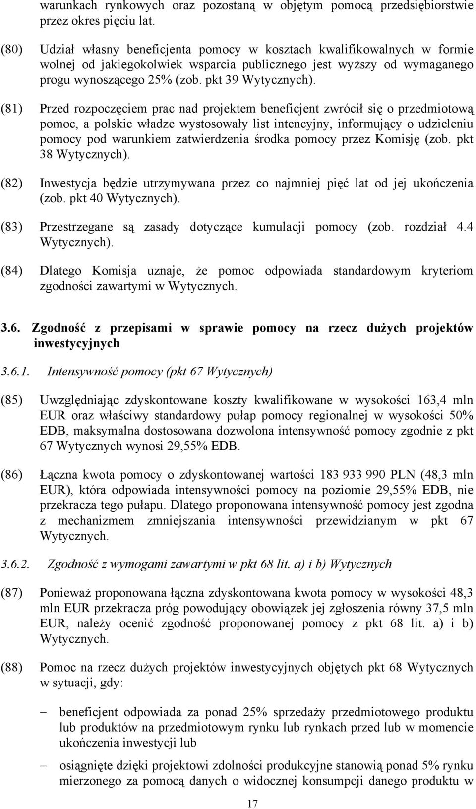 (81) Przed rozpoczęciem prac nad projektem beneficjent zwrócił się o przedmiotową pomoc, a polskie władze wystosowały list intencyjny, informujący o udzieleniu pomocy pod warunkiem zatwierdzenia