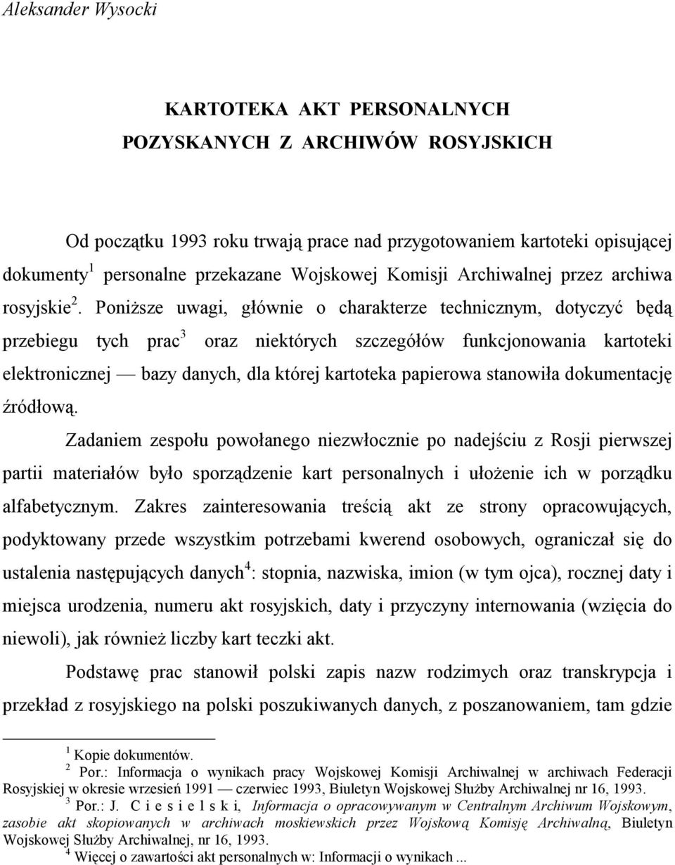 Poniższe uwagi, głównie o charakterze technicznym, dotyczyć będą przebiegu tych prac 3 oraz niektórych szczegółów funkcjonowania kartoteki elektronicznej bazy danych, dla której kartoteka papierowa