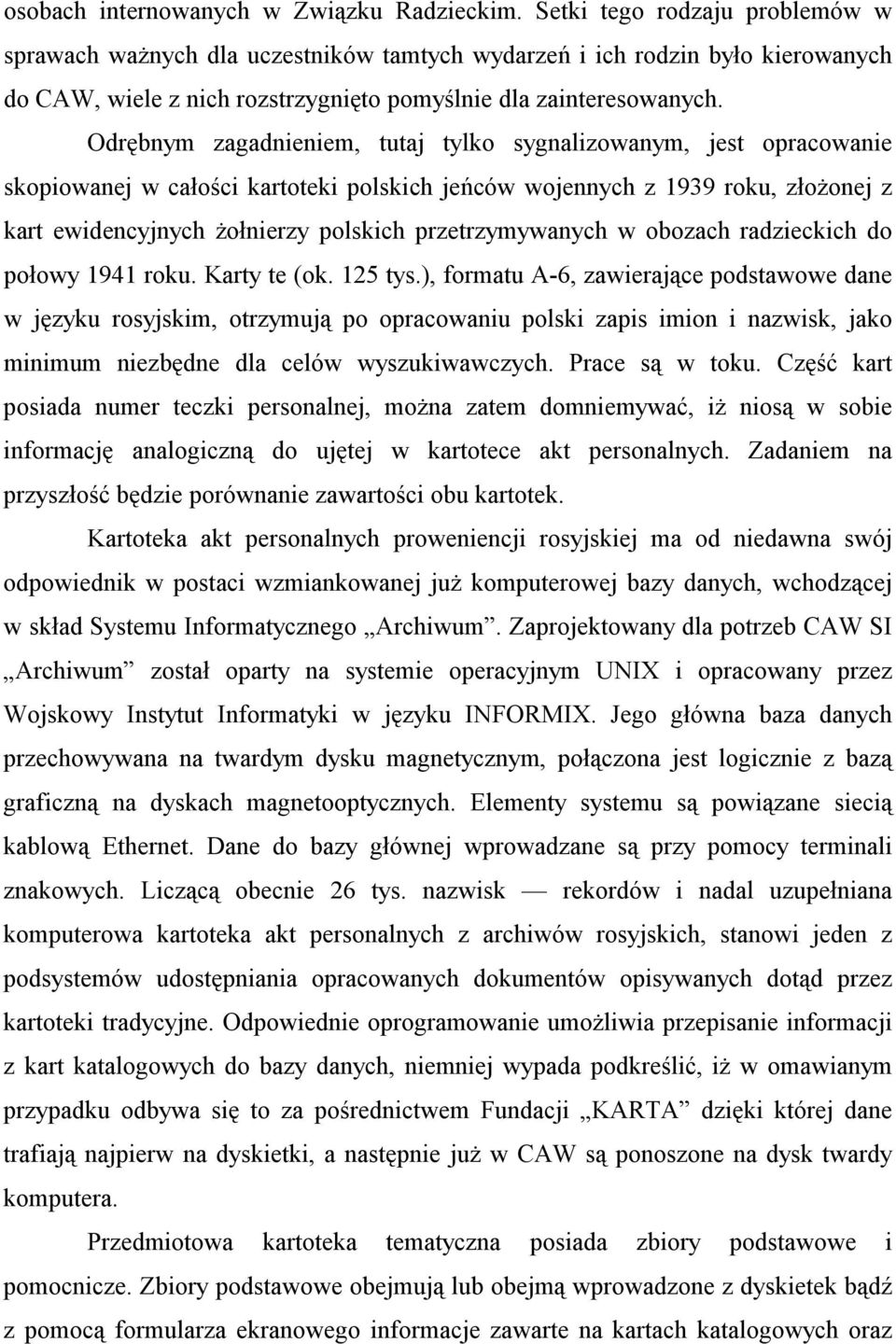 Odrębnym zagadnieniem, tutaj tylko sygnalizowanym, jest opracowanie skopiowanej w całości kartoteki polskich jeńców wojennych z 1939 roku, złożonej z kart ewidencyjnych żołnierzy polskich