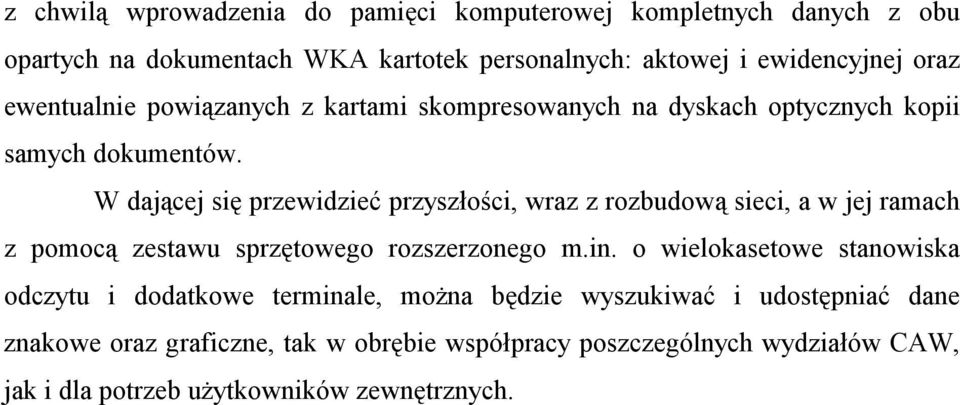 W dającej się przewidzieć przyszłości, wraz z rozbudową sieci, a w jej ramach z pomocą zestawu sprzętowego rozszerzonego m.in.