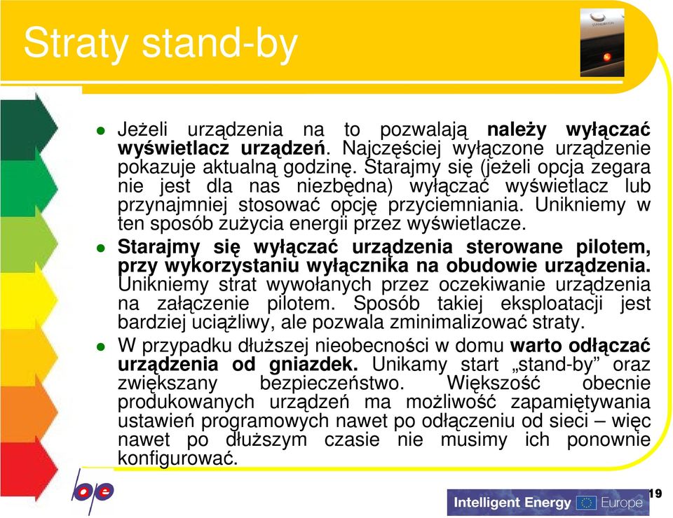 Starajmy się wyłączać urządzenia sterowane pilotem, przy wykorzystaniu wyłącznika na obudowie urządzenia. Unikniemy strat wywołanych przez oczekiwanie urządzenia na załączenie pilotem.