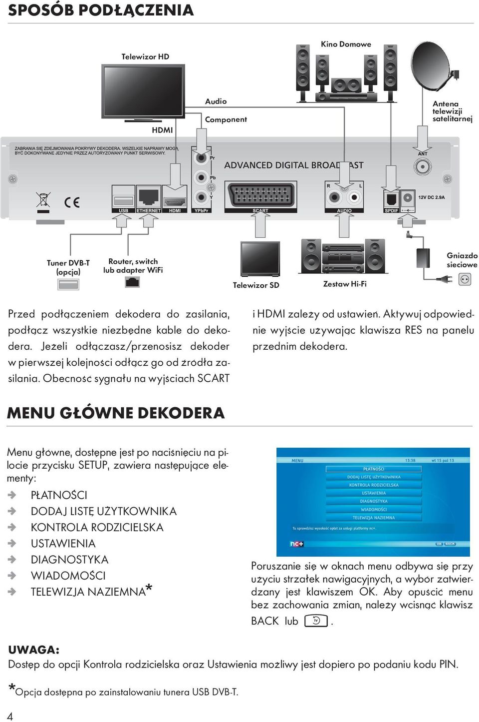 Obecność sygnału na wyjściach SCART i HDMI zależy od ustawień. Aktywuj odpowiednie wyjście używając klawisza RES na panelu przednim dekodera.