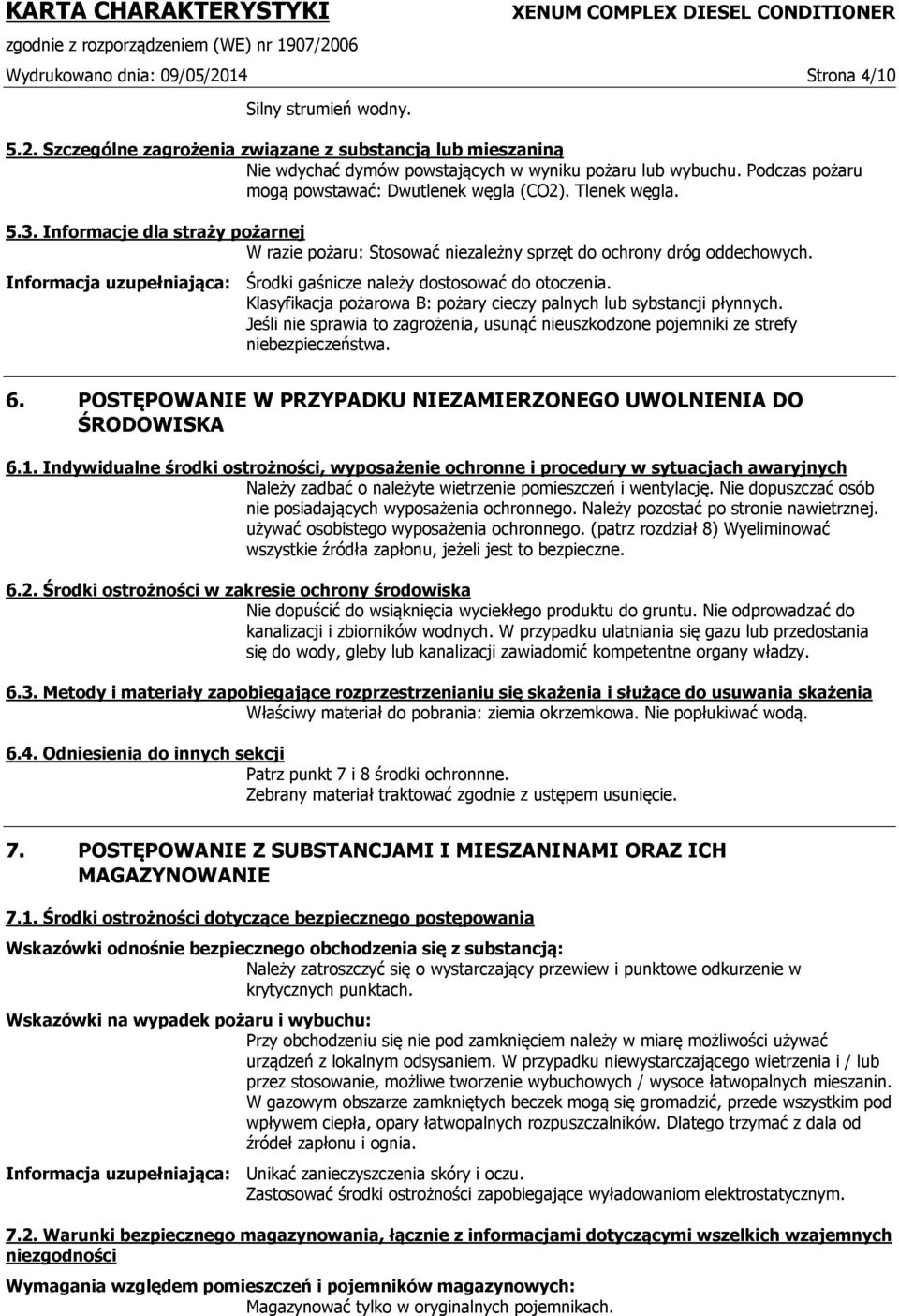 Informacja uzupełniająca: Środki gaśnicze należy dostosować do otoczenia. Klasyfikacja pożarowa B: pożary cieczy palnych lub sybstancji płynnych.