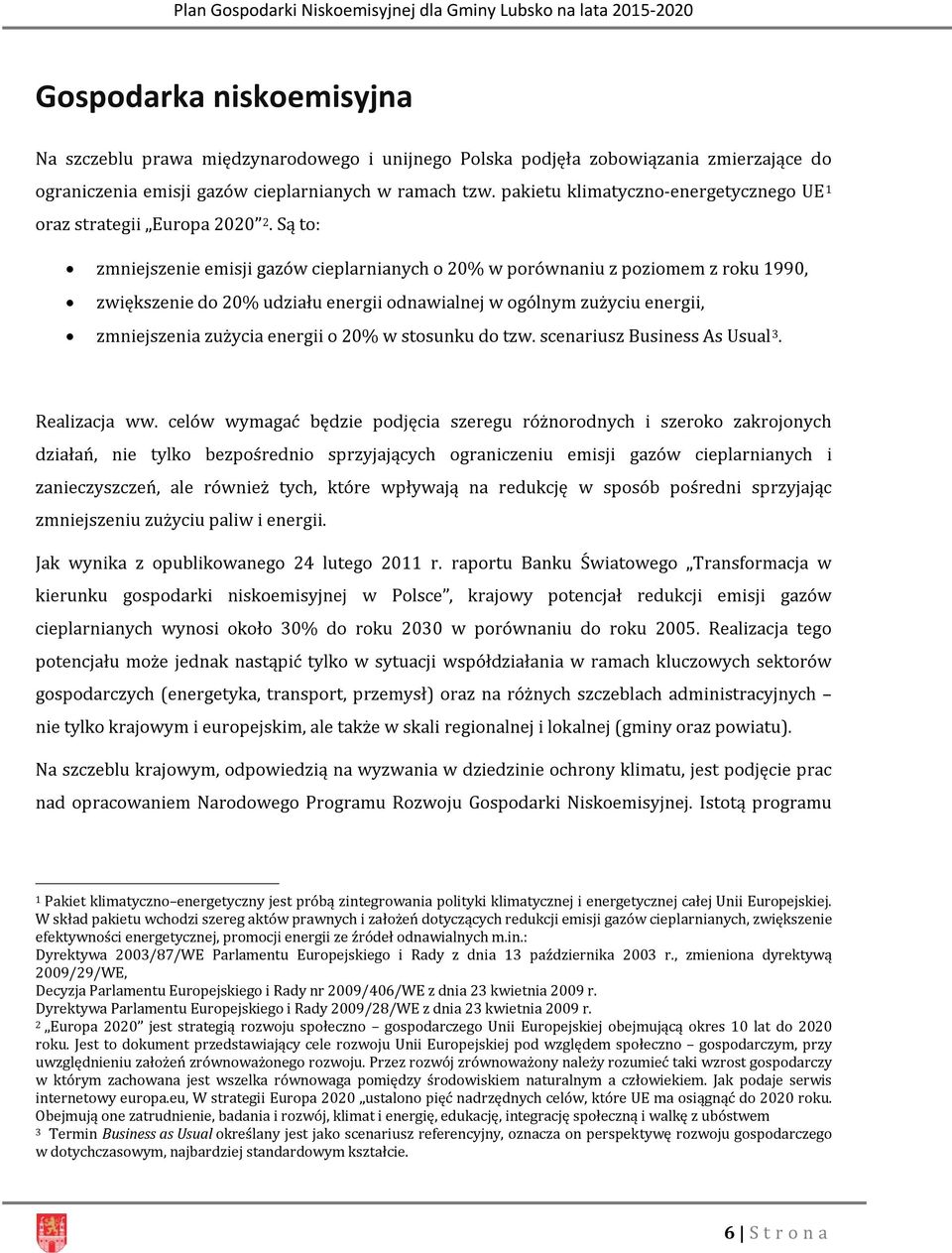 Są to: zmniejszenie emisji gazów cieplarnianych o 20% w porównaniu z poziomem z roku 1990, zwiększenie do 20% udziału energii odnawialnej w ogólnym zużyciu energii, zmniejszenia zużycia energii o 20%