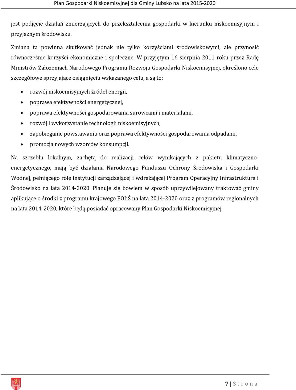 W przyjętym 16 sierpnia 2011 roku przez Radę Ministrów Założeniach Narodowego Programu Rozwoju Gospodarki Niskoemisyjnej, określono cele szczegółowe sprzyjające osiągnięciu wskazanego celu, a są to: