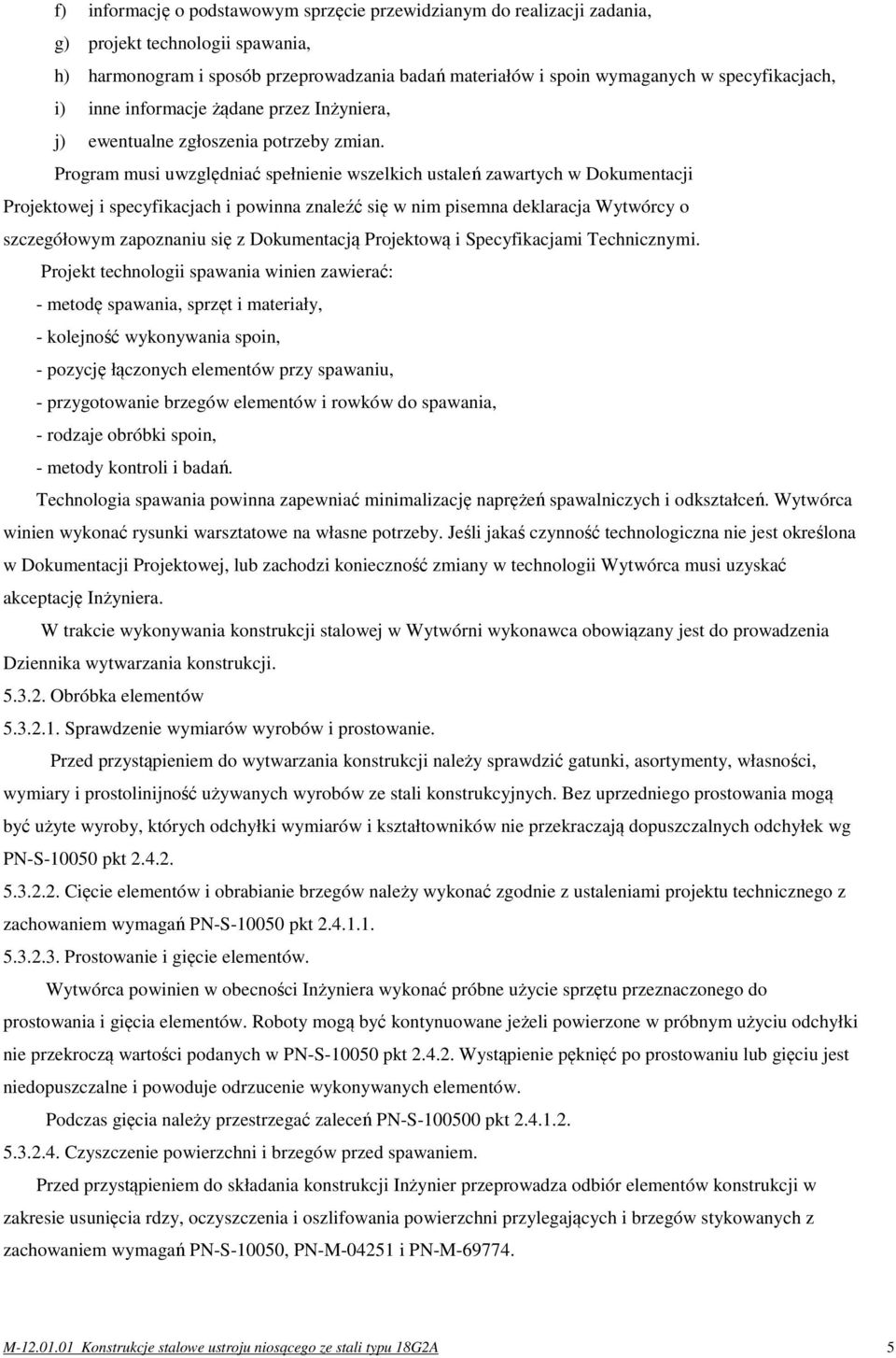Program musi uwzględniać spełnienie wszelkich ustaleń zawartych w Dokumentacji Projektowej i specyfikacjach i powinna znaleźć się w nim pisemna deklaracja Wytwórcy o szczegółowym zapoznaniu się z