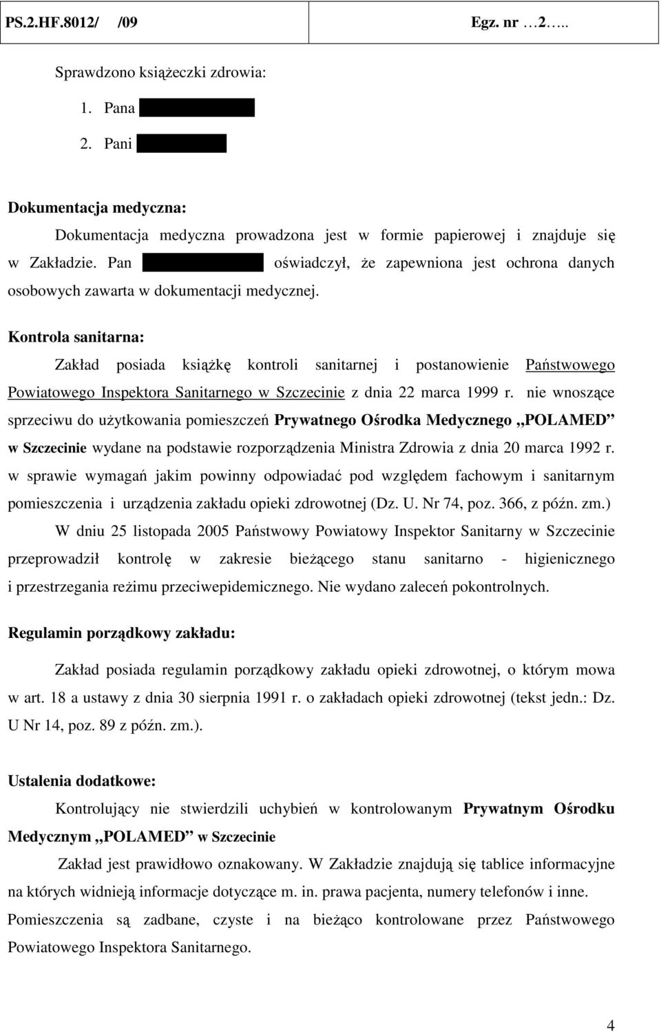 Kontrola sanitarna: Zakład posiada ksiąŝkę kontroli sanitarnej i postanowienie Państwowego Powiatowego Inspektora Sanitarnego w Szczecinie z dnia 22 marca 1999 r.